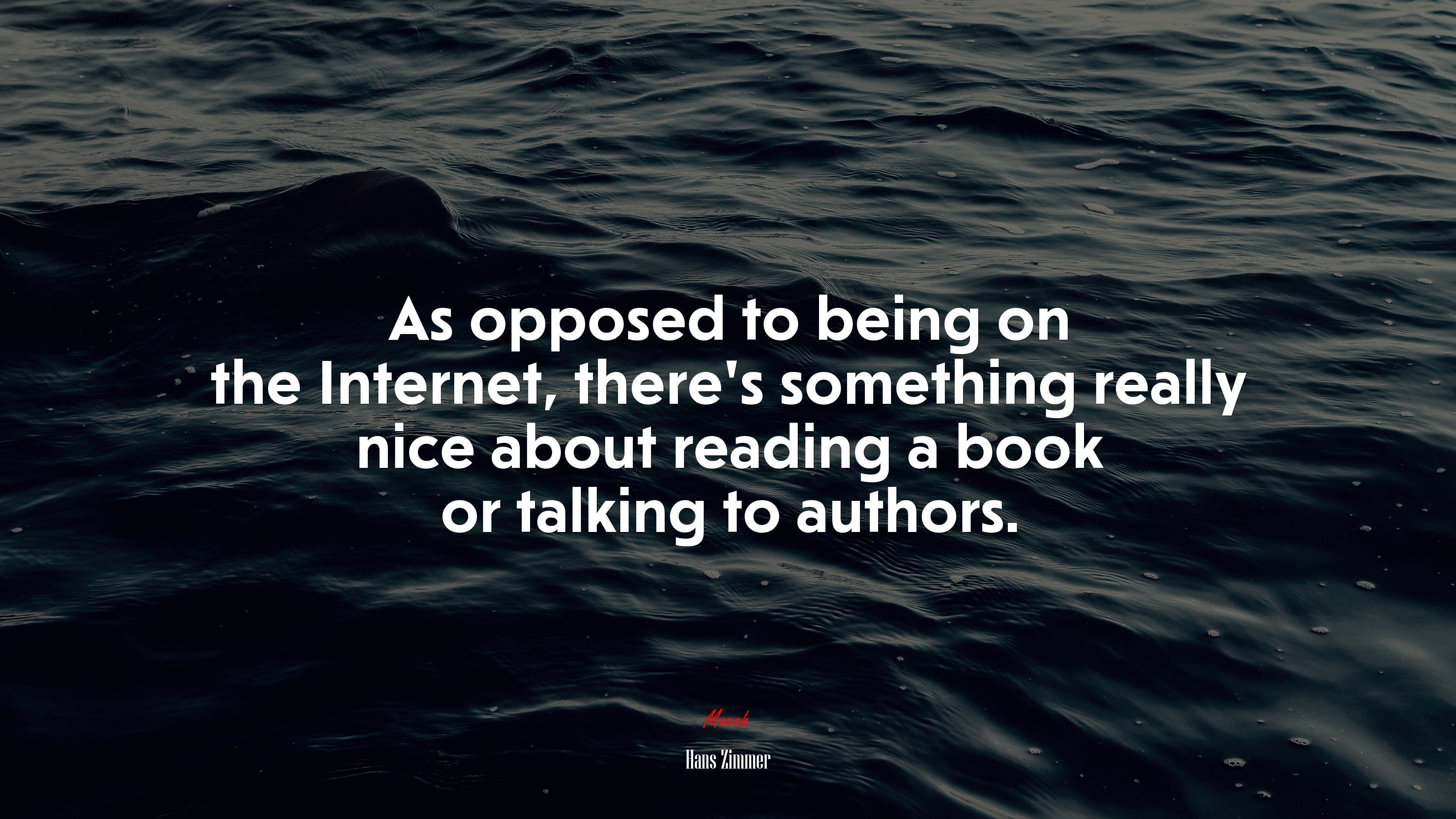 As opposed to being on the Internet, there’s something really nice about reading a book or talking to authors. | Hans Zimmer quote HD Wallpaper