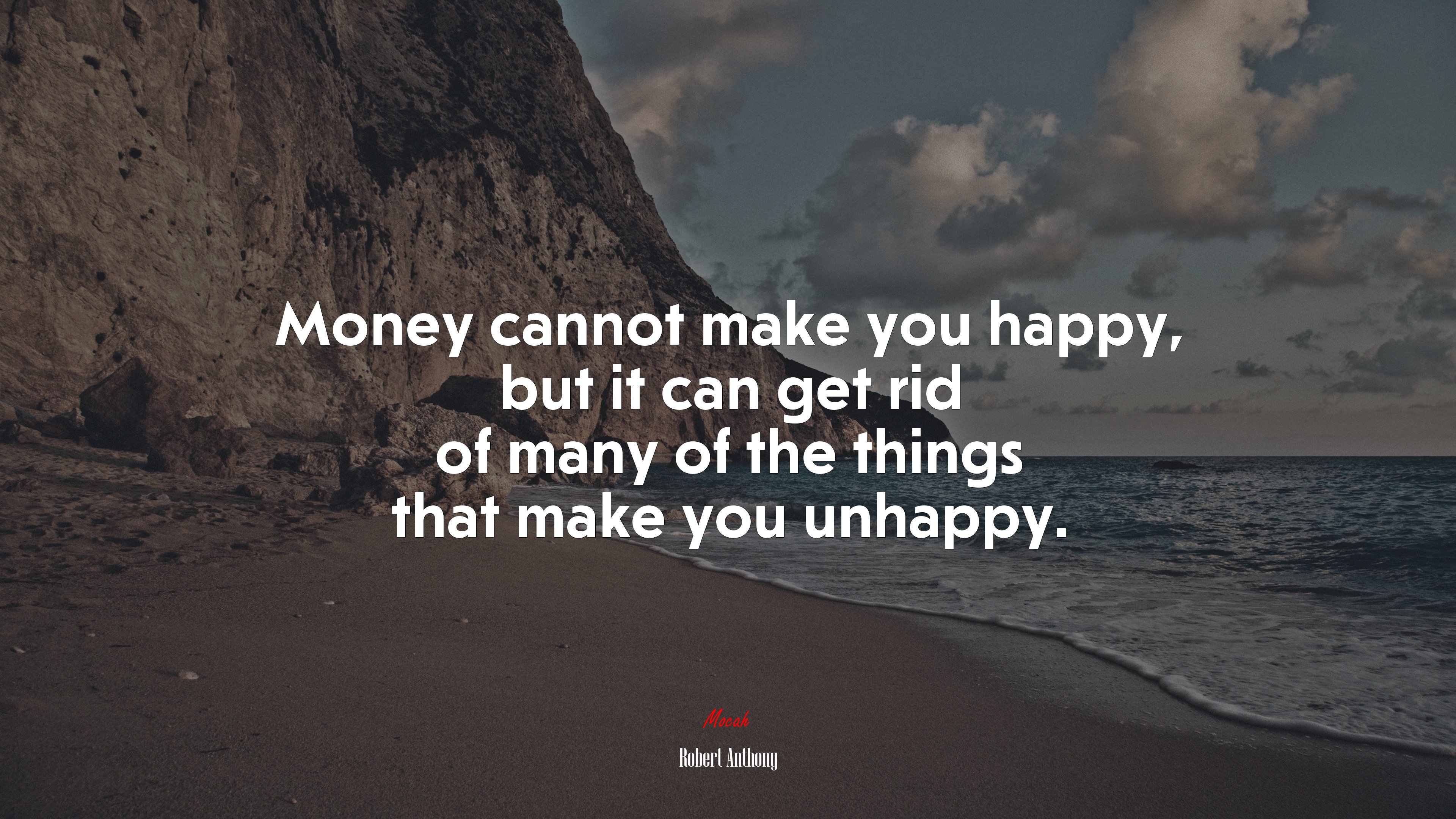 Money cannot make you happy, but it can get rid of many of the things that make you unhappy. | Robert Anthony quote HD Wallpaper