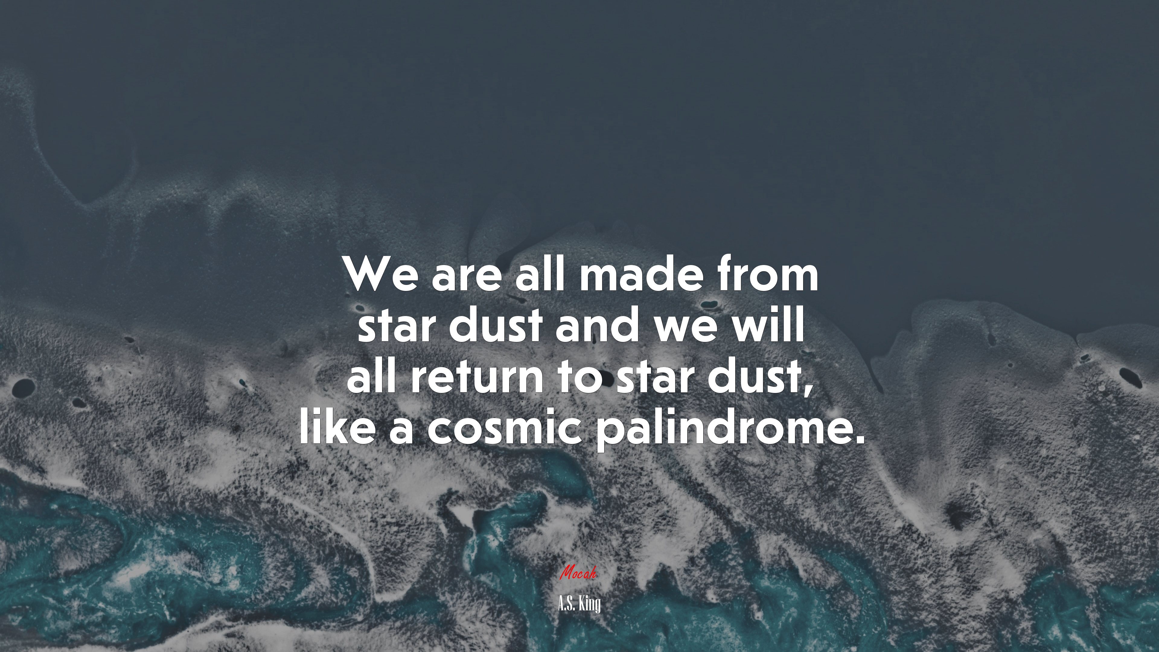 We are all made from star dust and we will all return to star dust, like a cosmic palindrome. | A.S. King quote HD Wallpaper