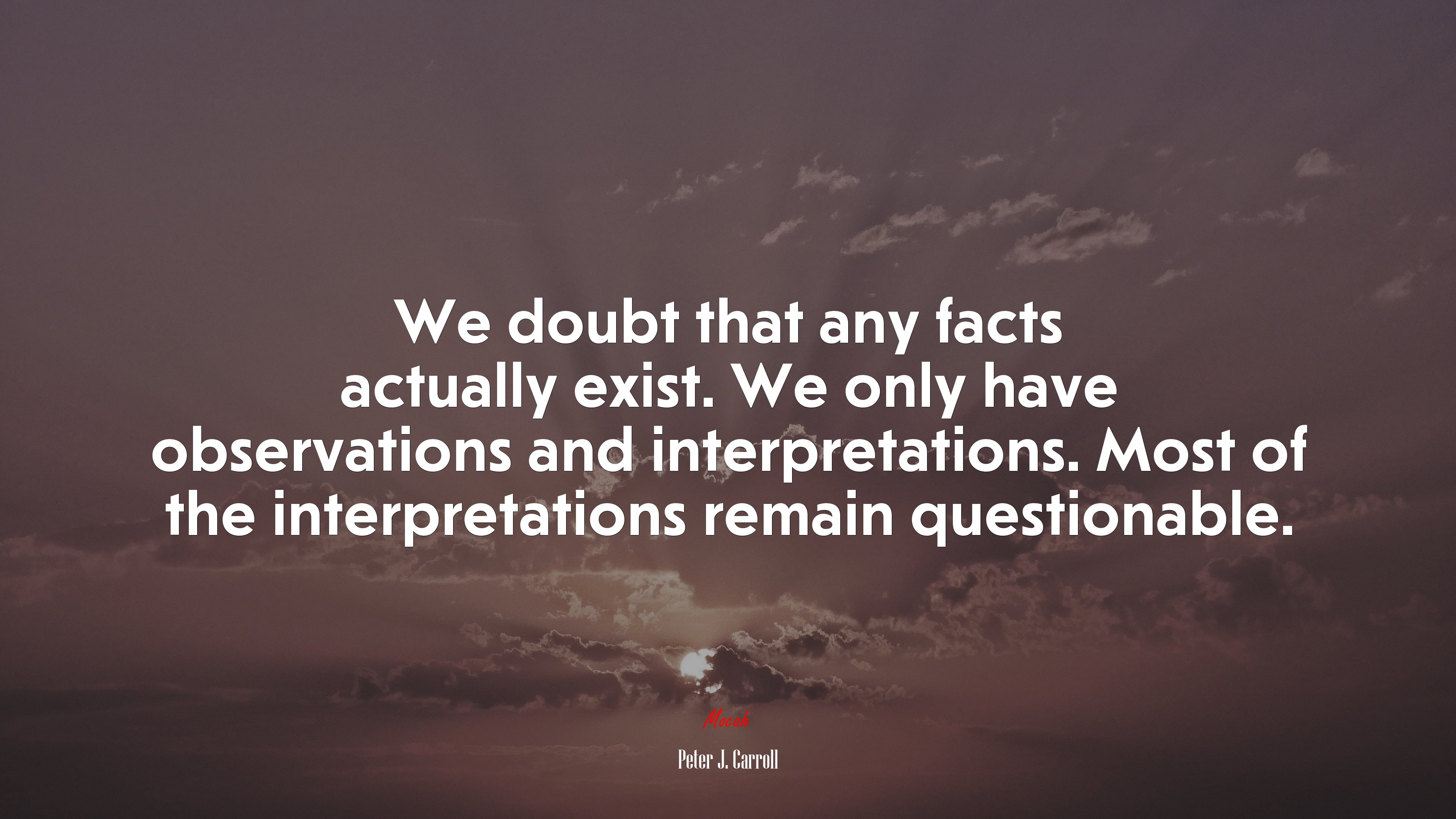 We doubt that any facts actually exist. We only have observations and interpretations. Most of the interpretations remain questionable. | Peter J. Carroll quote HD Wallpaper