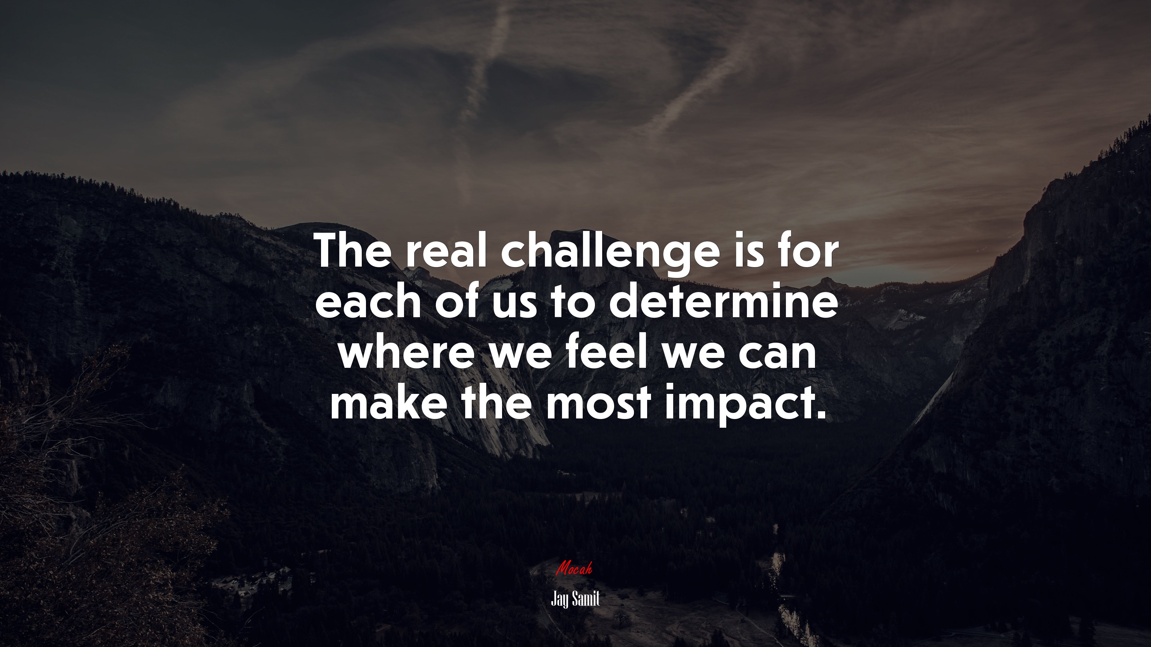 The real challenge is for each of us to determine where we feel we can make the most impact. | Jay Samit quote HD Wallpaper