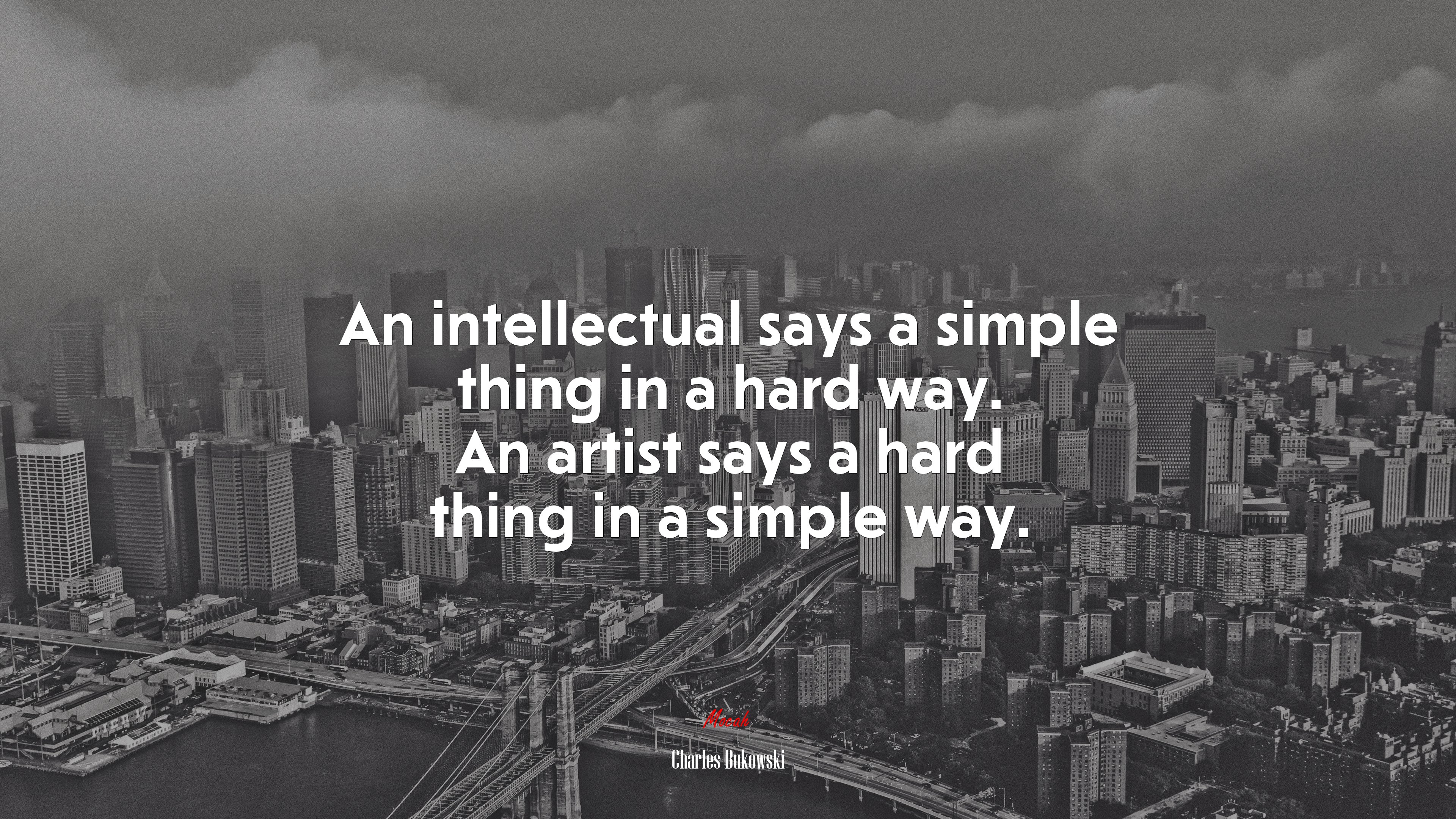 An intellectual says a simple thing in a hard way. An artist says a hard thing in a simple way. | Charles Bukowski quote HD Wallpaper