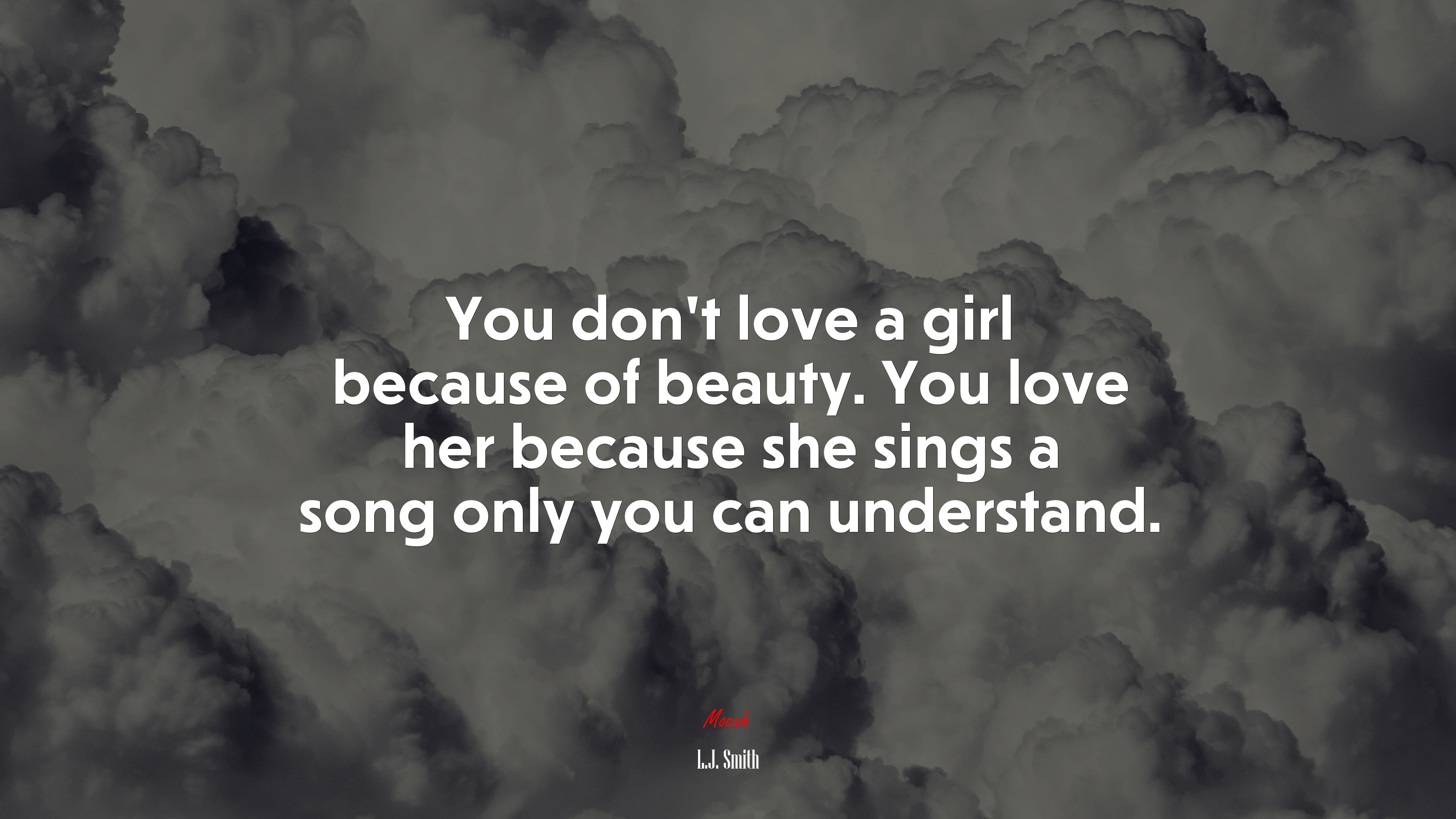 You don’t love a girl because of beauty. You love her because she sings a song only you can understand. | L.J. Smith quote HD Wallpaper
