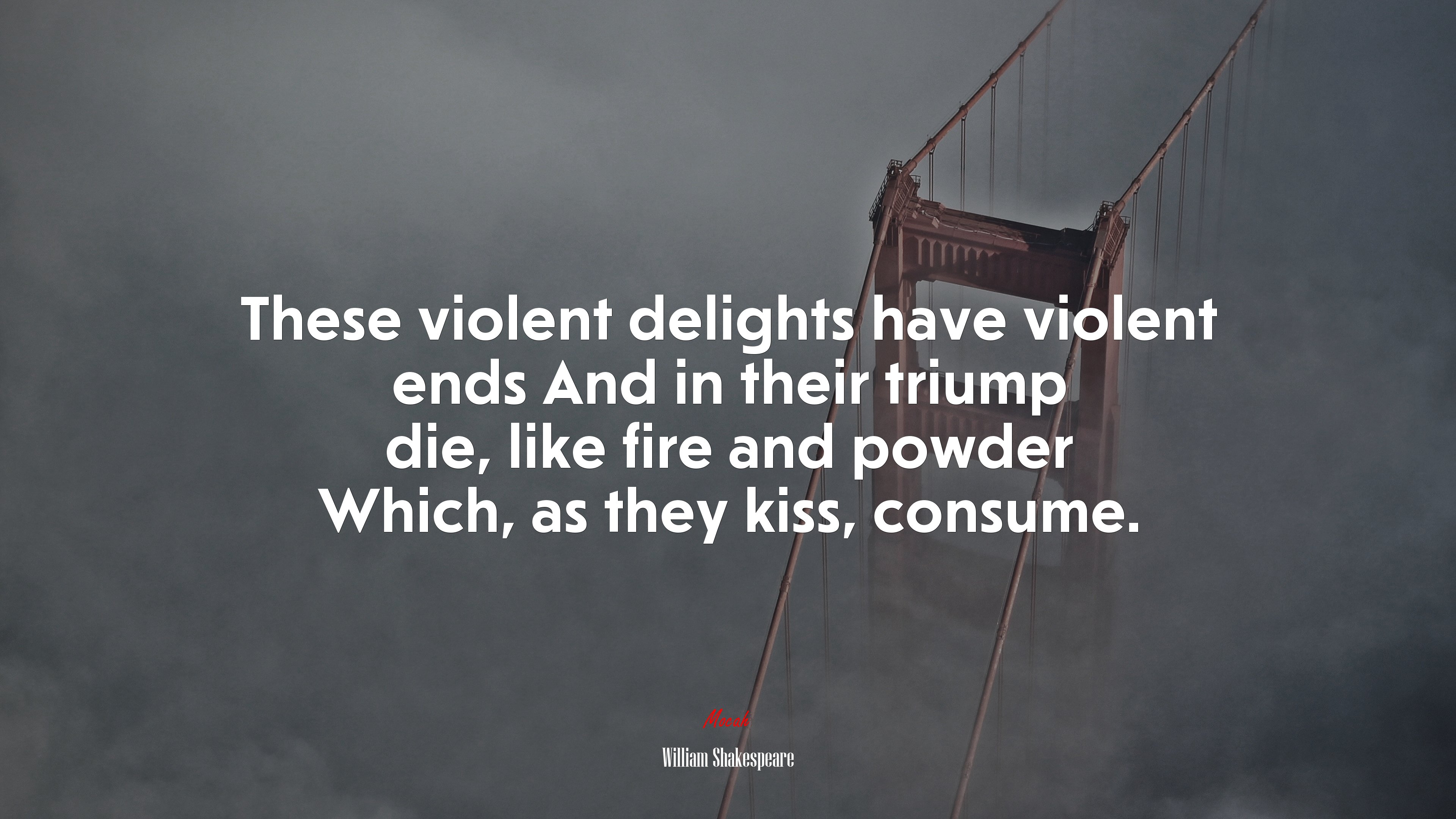 These violent delights have violent ends And in their triump die, like fire and powder Which, as they kiss, consume. | William Shakespeare quote HD Wallpaper