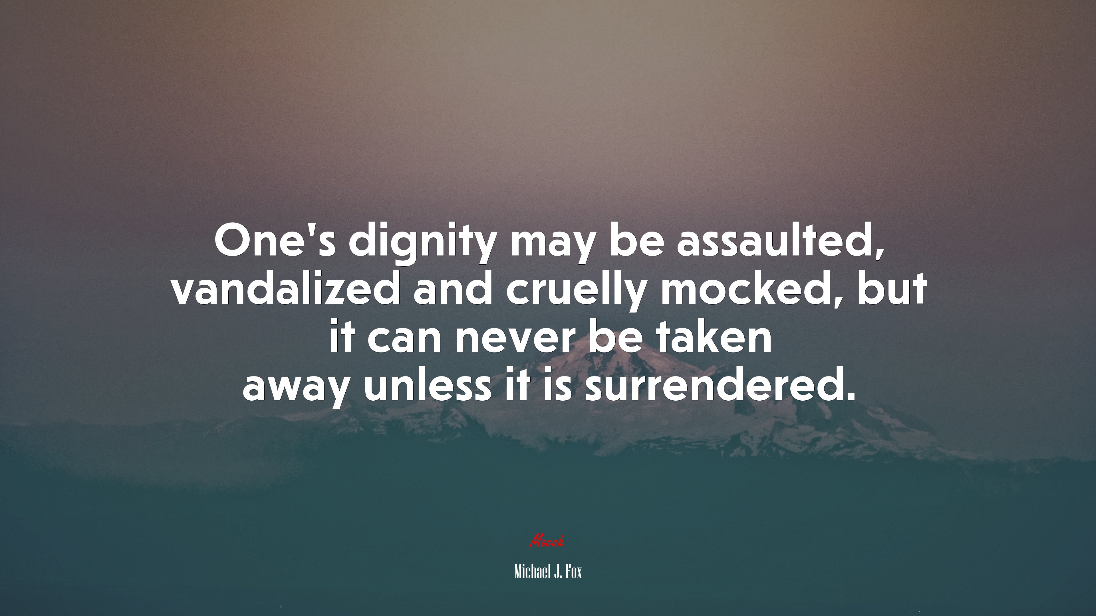 One’s dignity may be assaulted, vandalized and cruelly mocked, but it can never be taken away unless it is surrendered. | Michael J. Fox quote HD Wallpaper