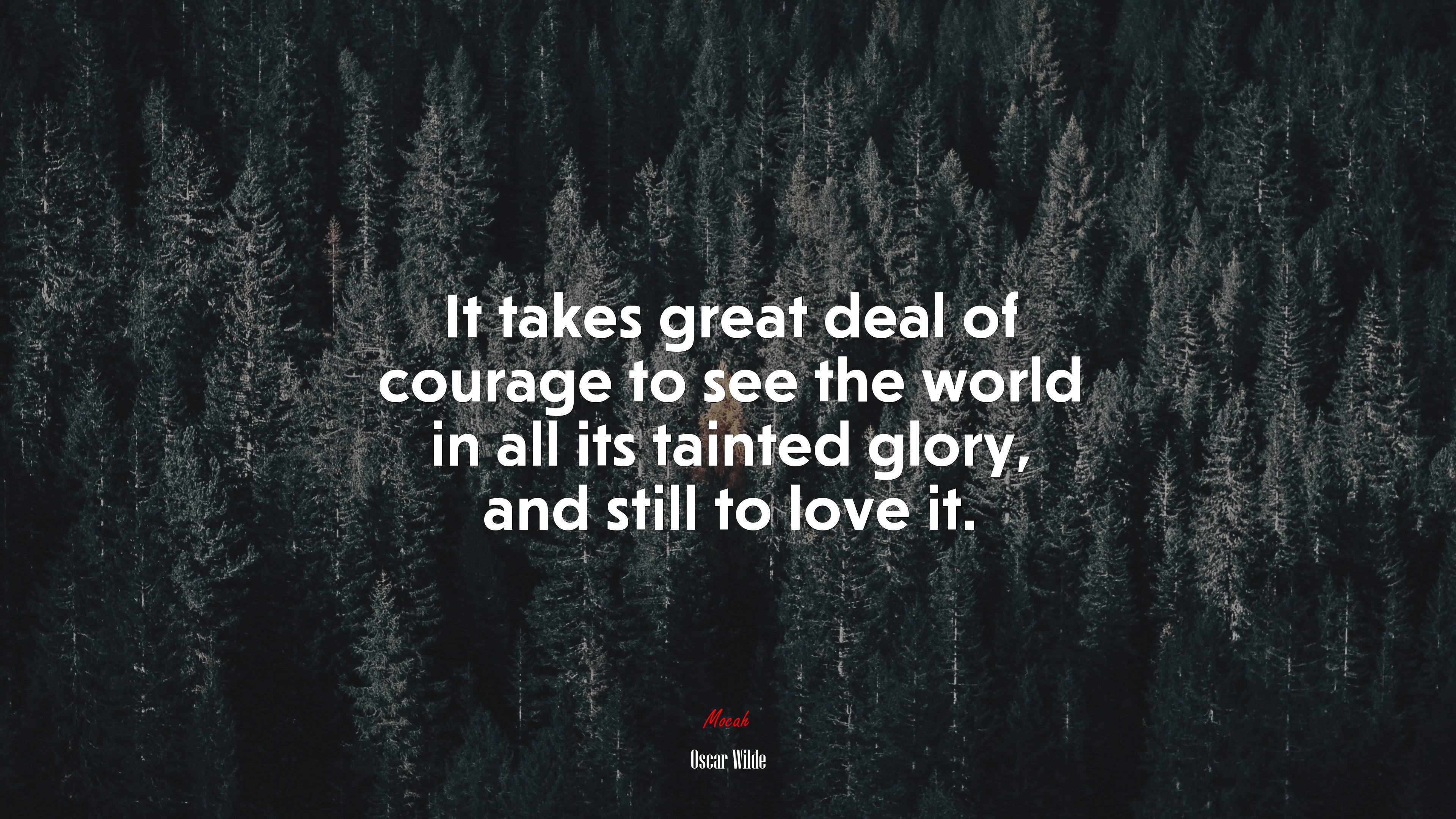 It takes great deal of courage to see the world in all its tainted glory, and still to love it. | Oscar Wilde quote HD Wallpaper
