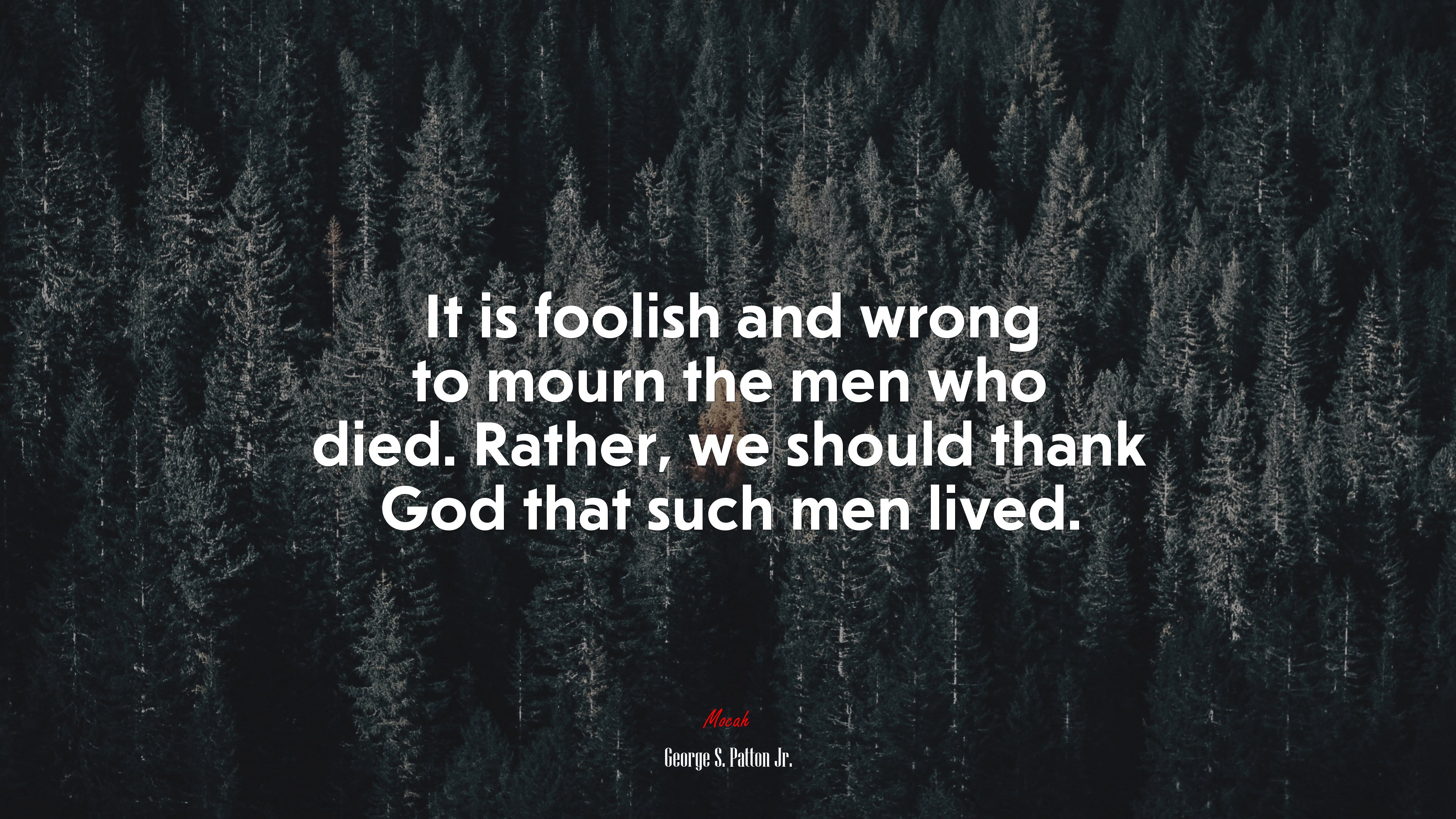 It is foolish and wrong to mourn the men who died. Rather, we should thank God that such men lived. | George S. Patton Jr. quote HD Wallpaper