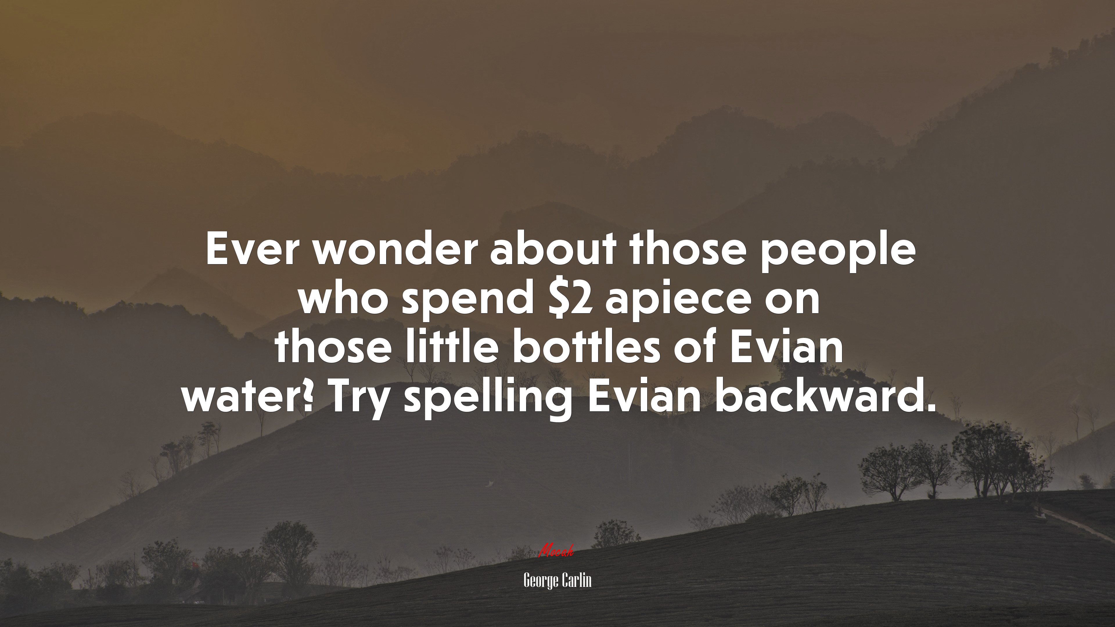 Ever wonder about those people who spend $2 apiece on those little bottles of Evian water? Try spelling Evian backward. | George Carlin quote HD Wallpaper