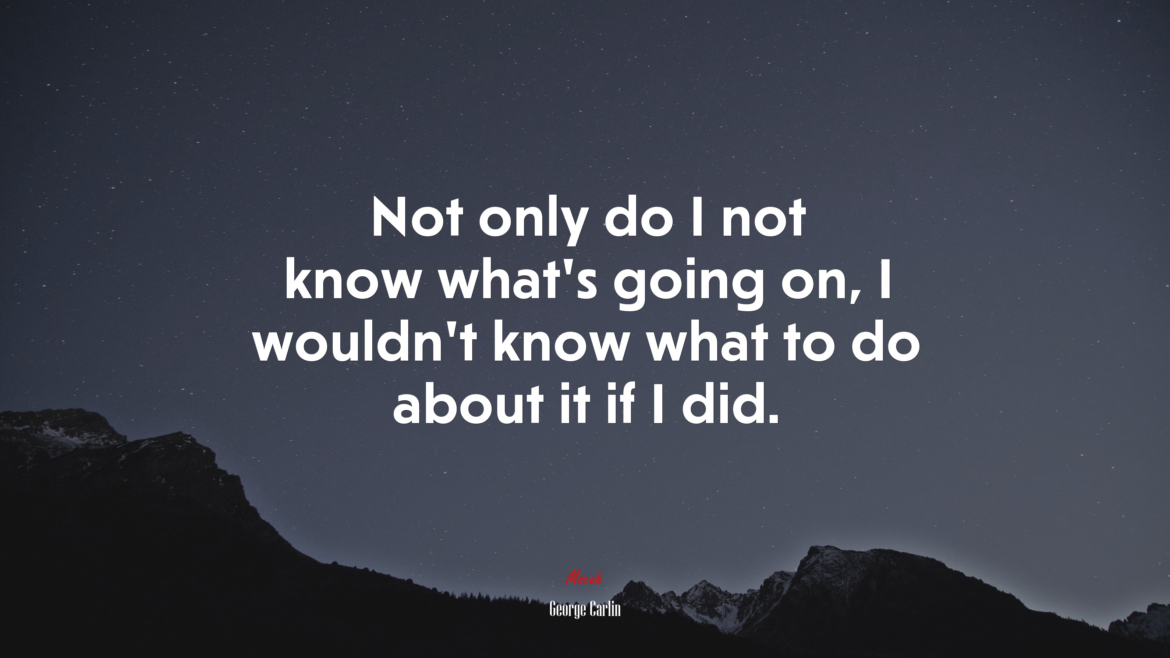 Not only do I not know what’s going on, I wouldn’t know what to do about it if I did. | George Carlin quote HD Wallpaper