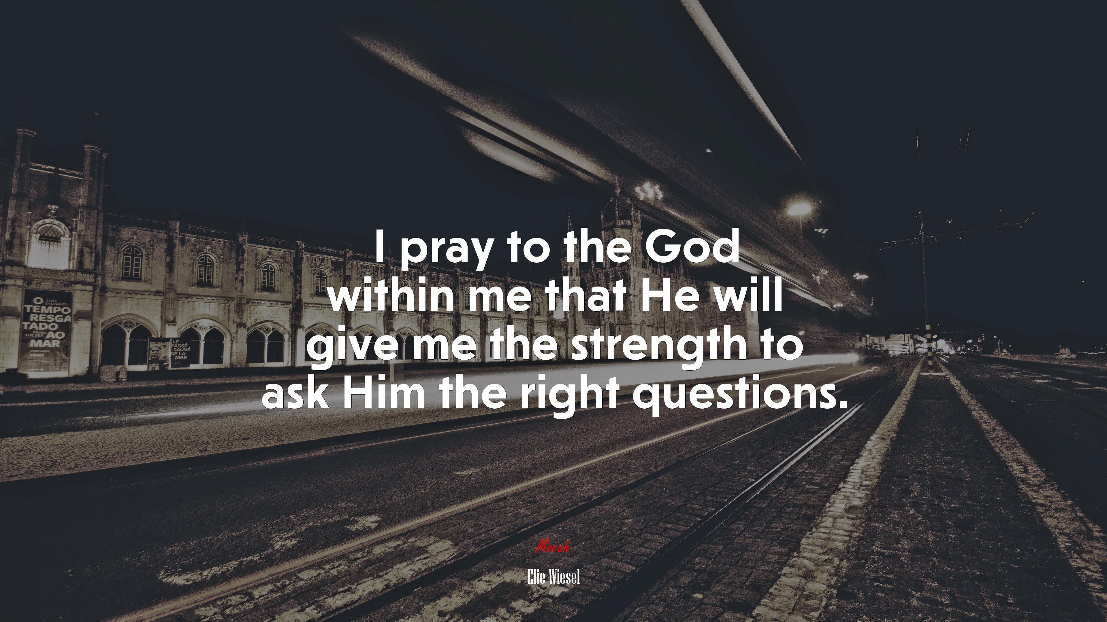 I pray to the God within me that He will give me the strength to ask Him the right questions. | Elie Wiesel quote HD Wallpaper