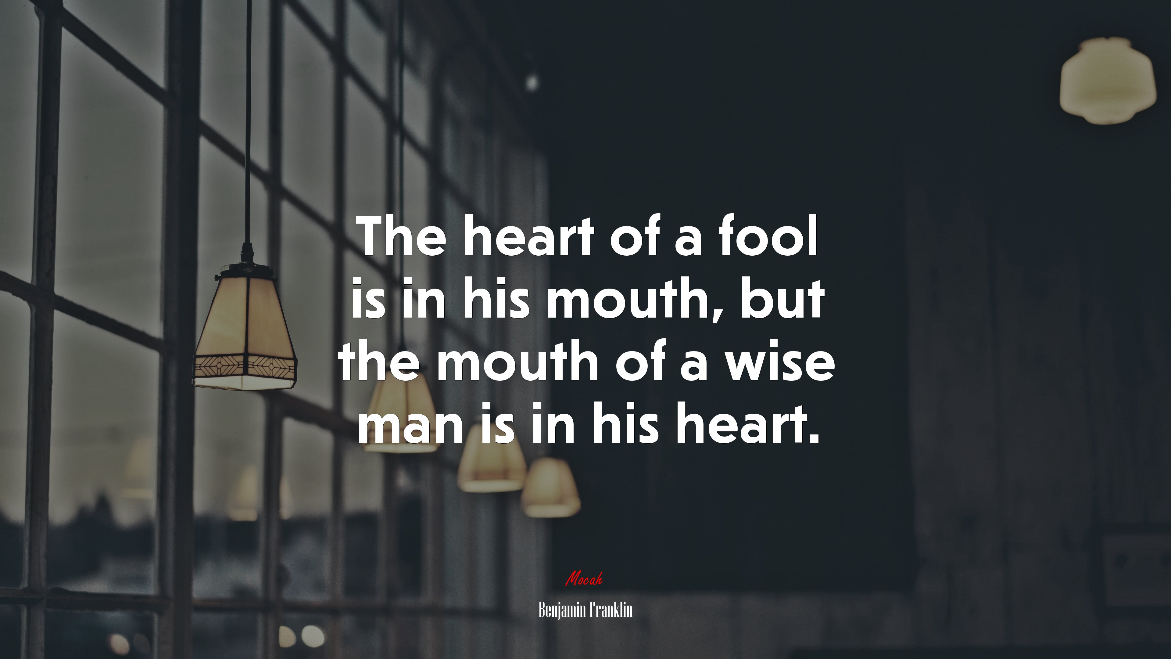 The heart of a fool is in his mouth, but the mouth of a wise man is in his heart. | Benjamin Franklin quote HD Wallpaper