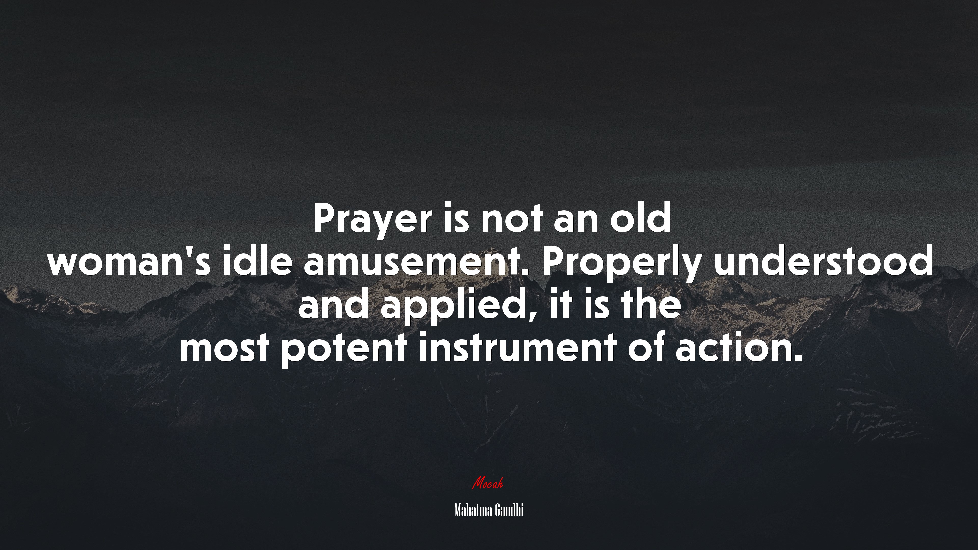 Prayer is not an old woman’s idle amusement. Properly understood and applied, it is the most potent instrument of action. | Mahatma Gandhi quote HD Wallpaper