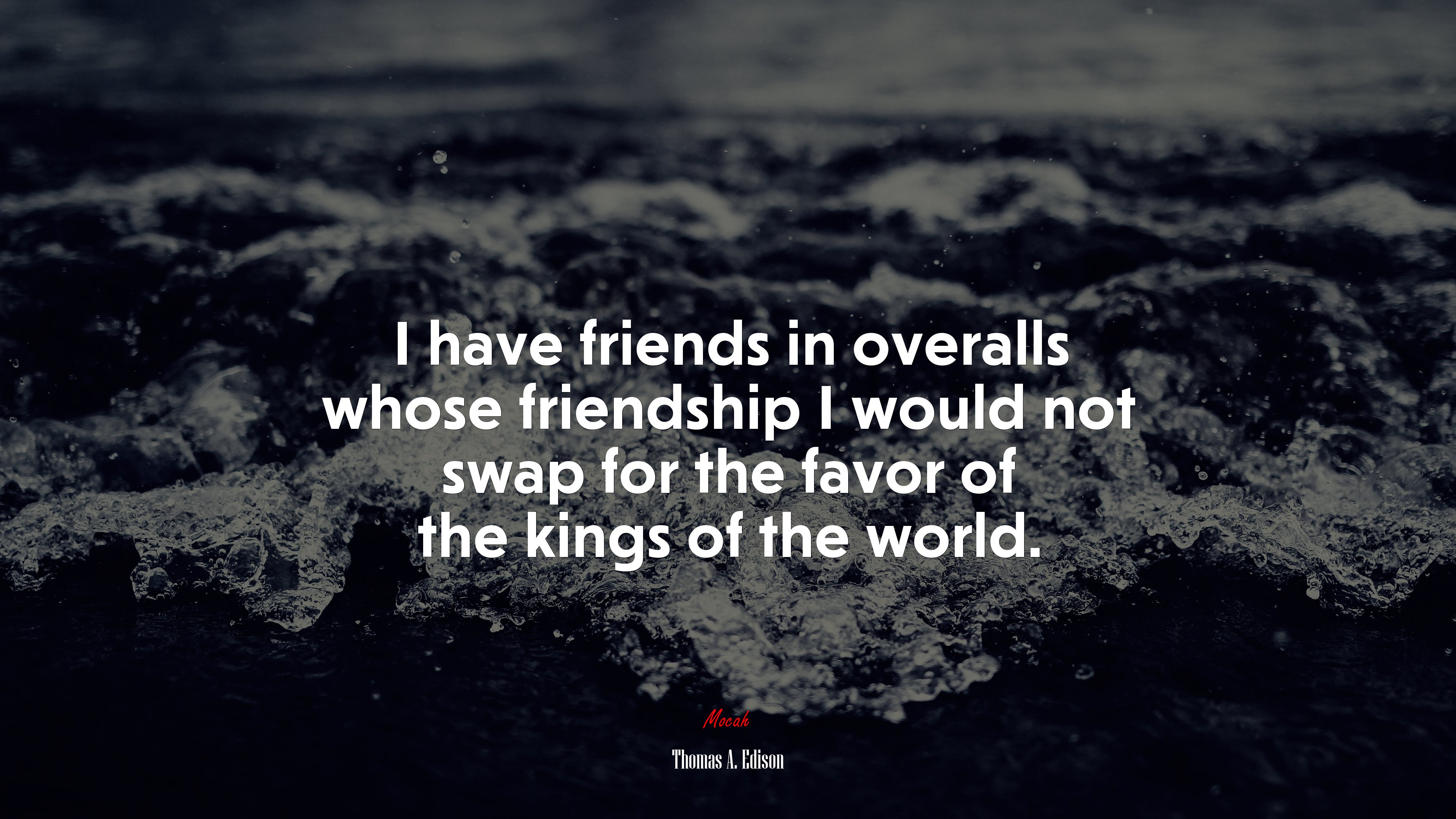 I have friends in overalls whose friendship I would not swap for the favor of the kings of the world. | Thomas A. Edison quote HD Wallpaper