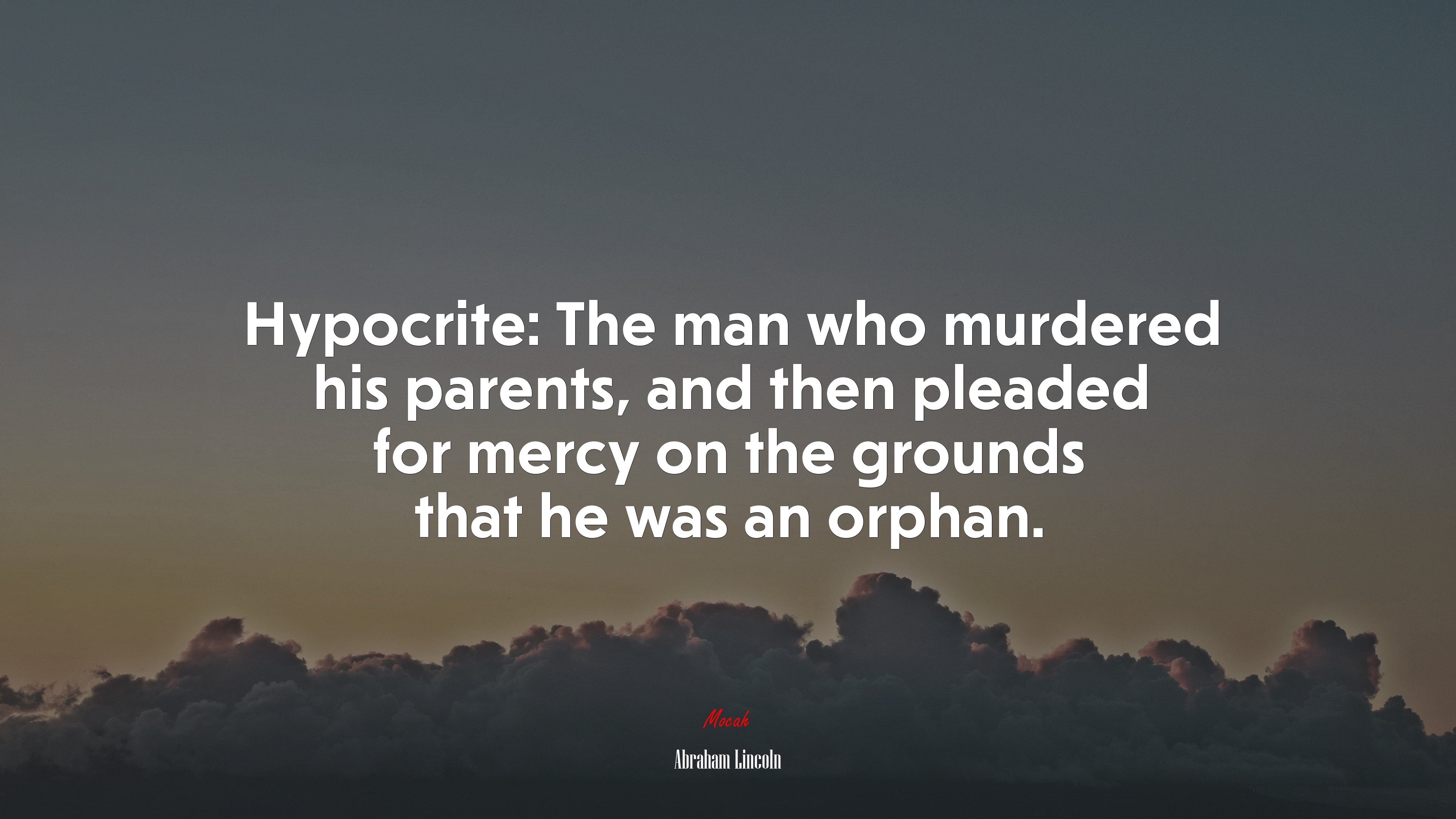 Hypocrite: The man who murdered his parents, and then pleaded for mercy on the grounds that he was an orphan. | Abraham Lincoln quote HD Wallpaper