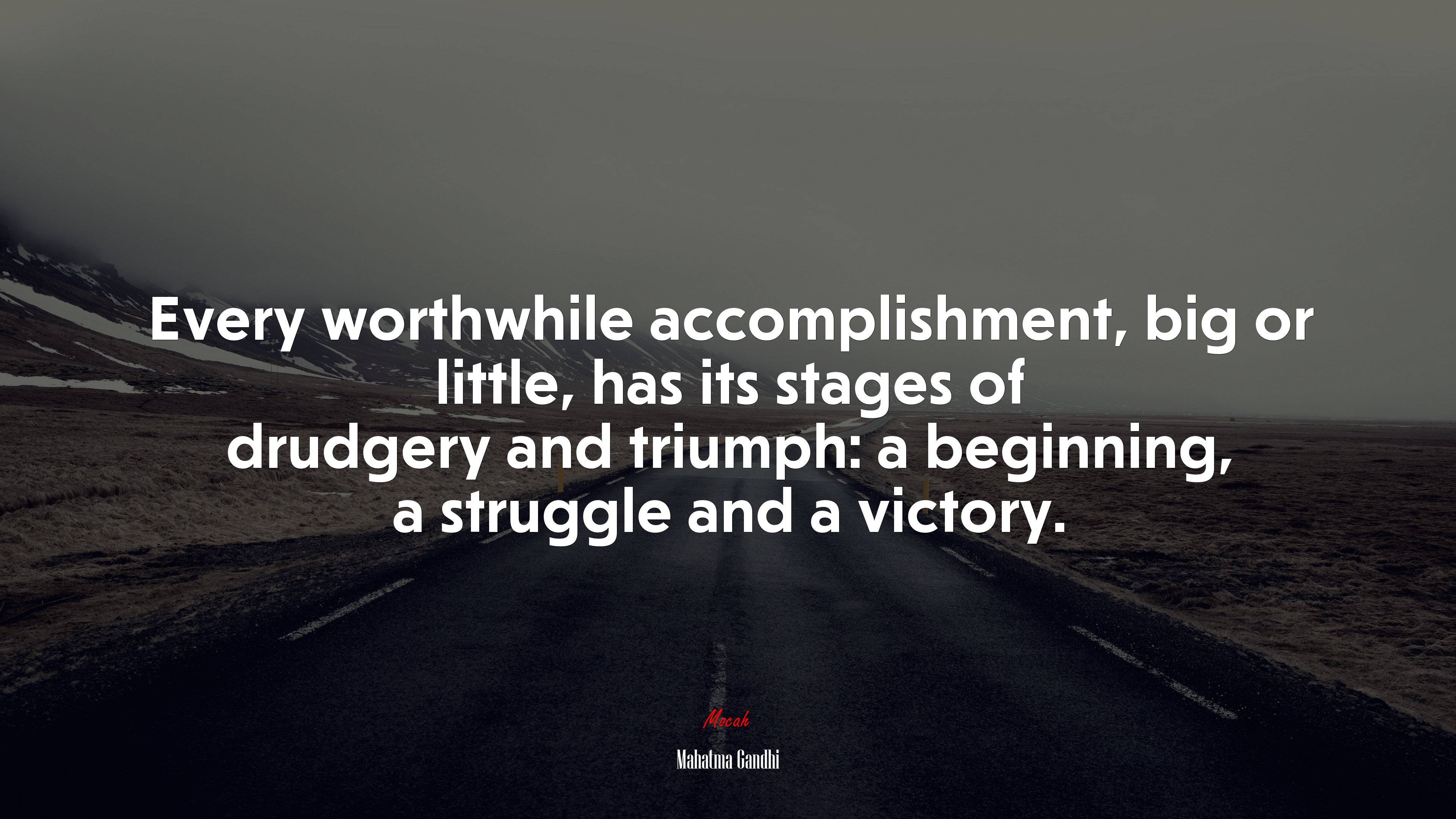 Every worthwhile accomplishment, big or little, has its stages of drudgery and triumph: a beginning, a struggle and a victory. | Mahatma Gandhi quote HD Wallpaper
