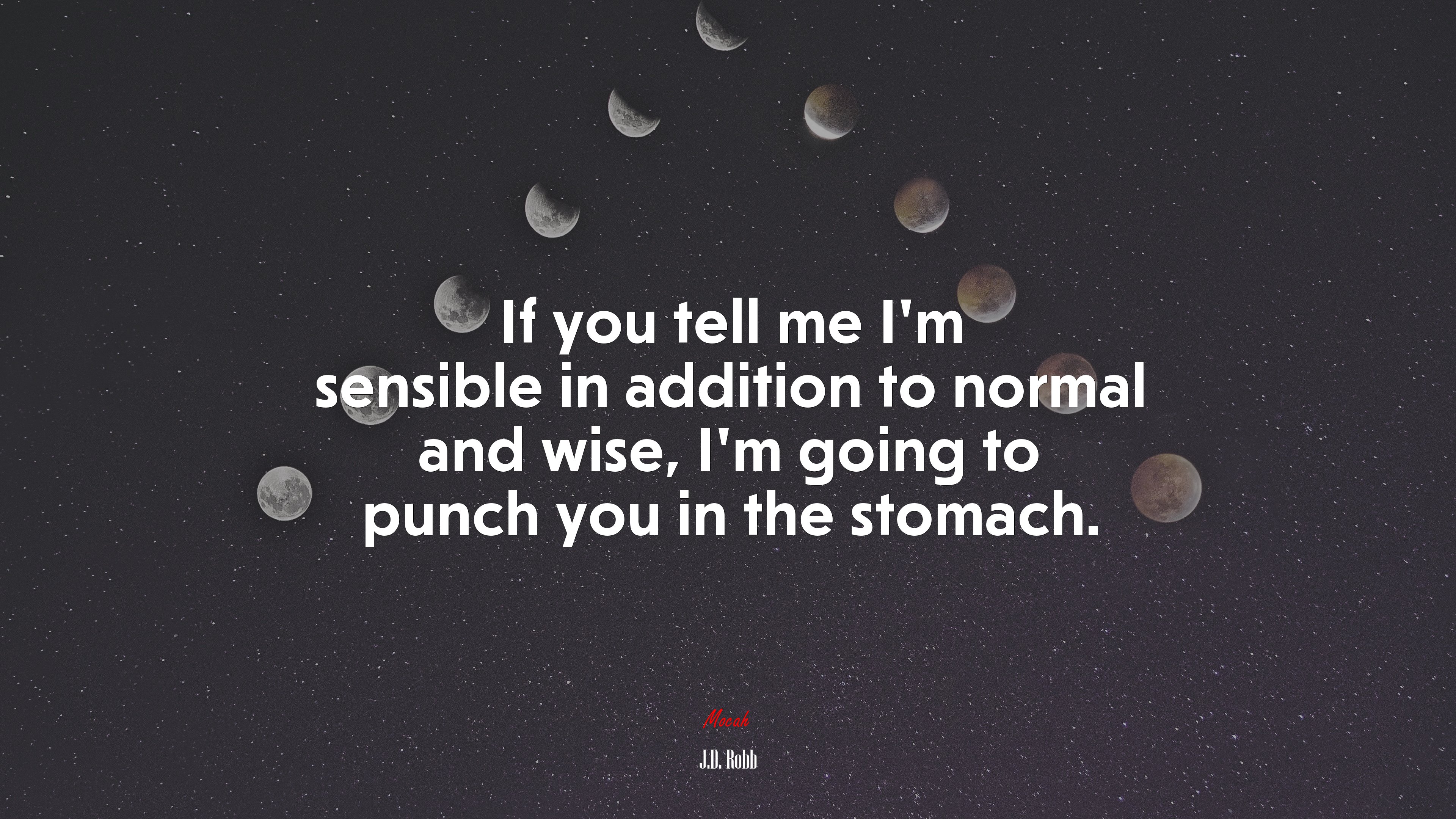 If you tell me I’m sensible in addition to normal and wise, I’m going to punch you in the stomach. | J.D. Robb quote HD Wallpaper