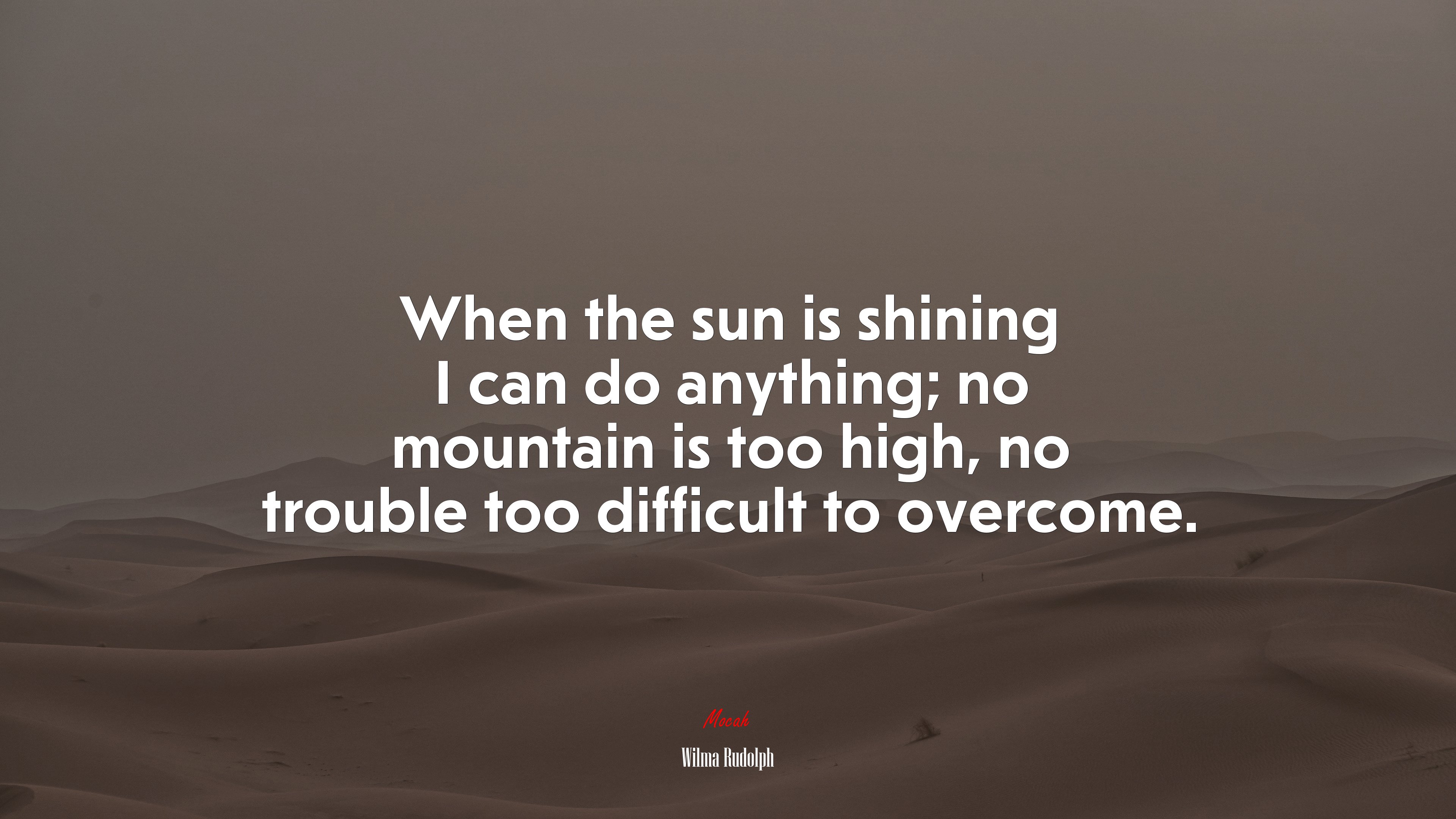 When the sun is shining I can do anything; no mountain is too high, no trouble too difficult to overcome. | Wilma Rudolph quote HD Wallpaper