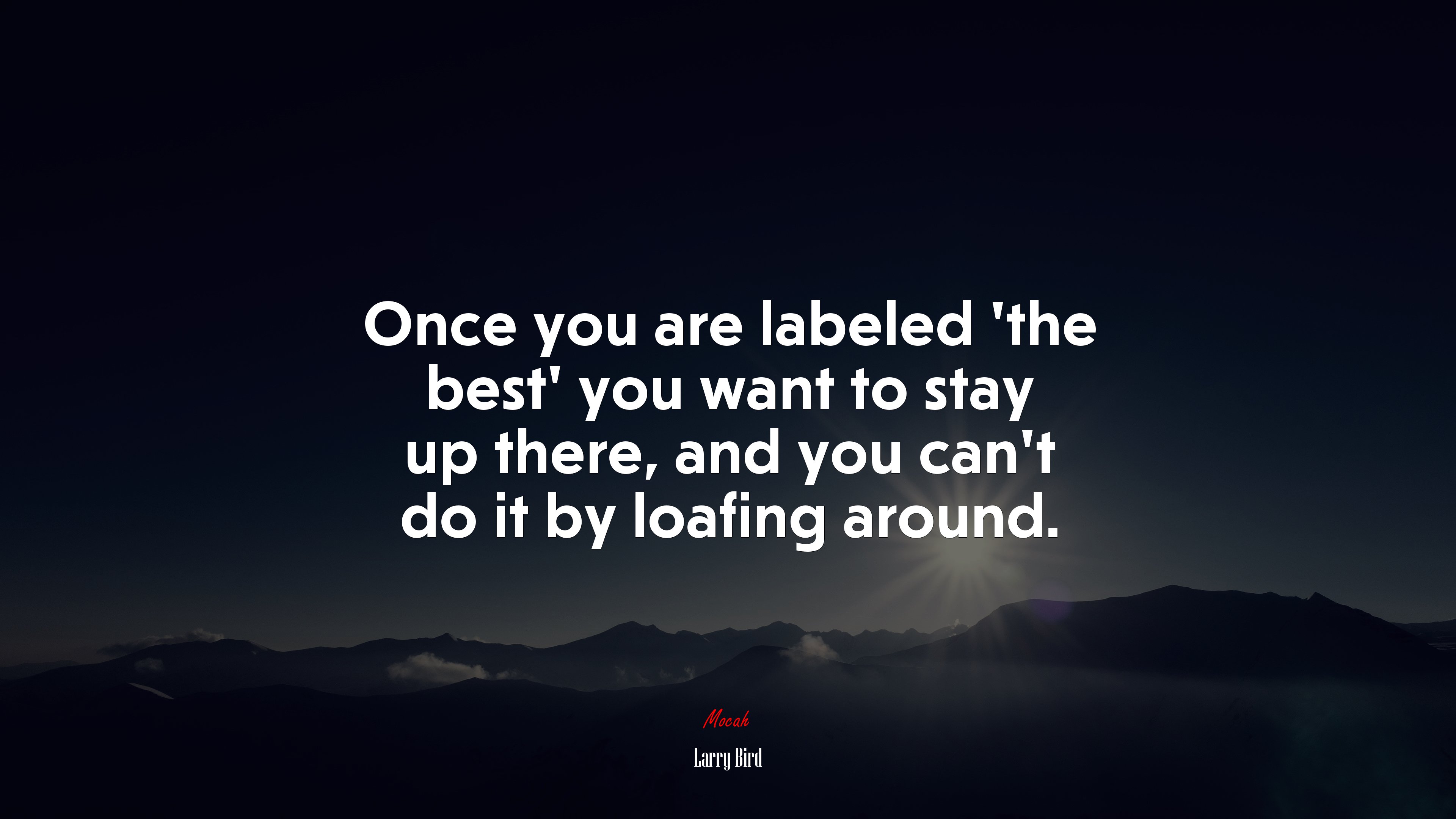 Once you are labeled ‘the best’ you want to stay up there, and you can’t do it by loafing around. | Larry Bird quote HD Wallpaper