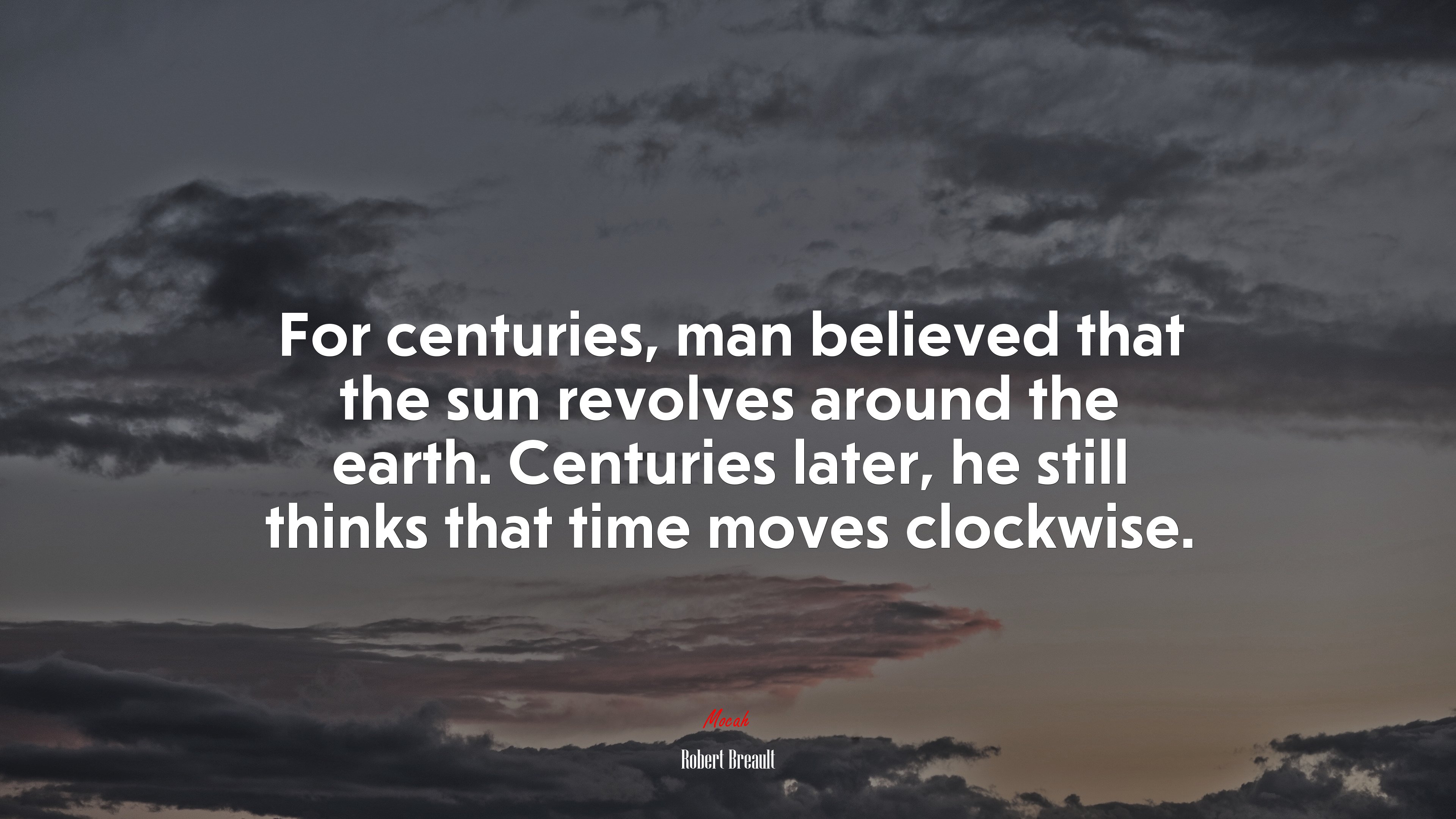 For centuries, man believed that the sun revolves around the earth. Centuries later, he still thinks that time moves clockwise. | Robert Breault quote HD Wallpaper