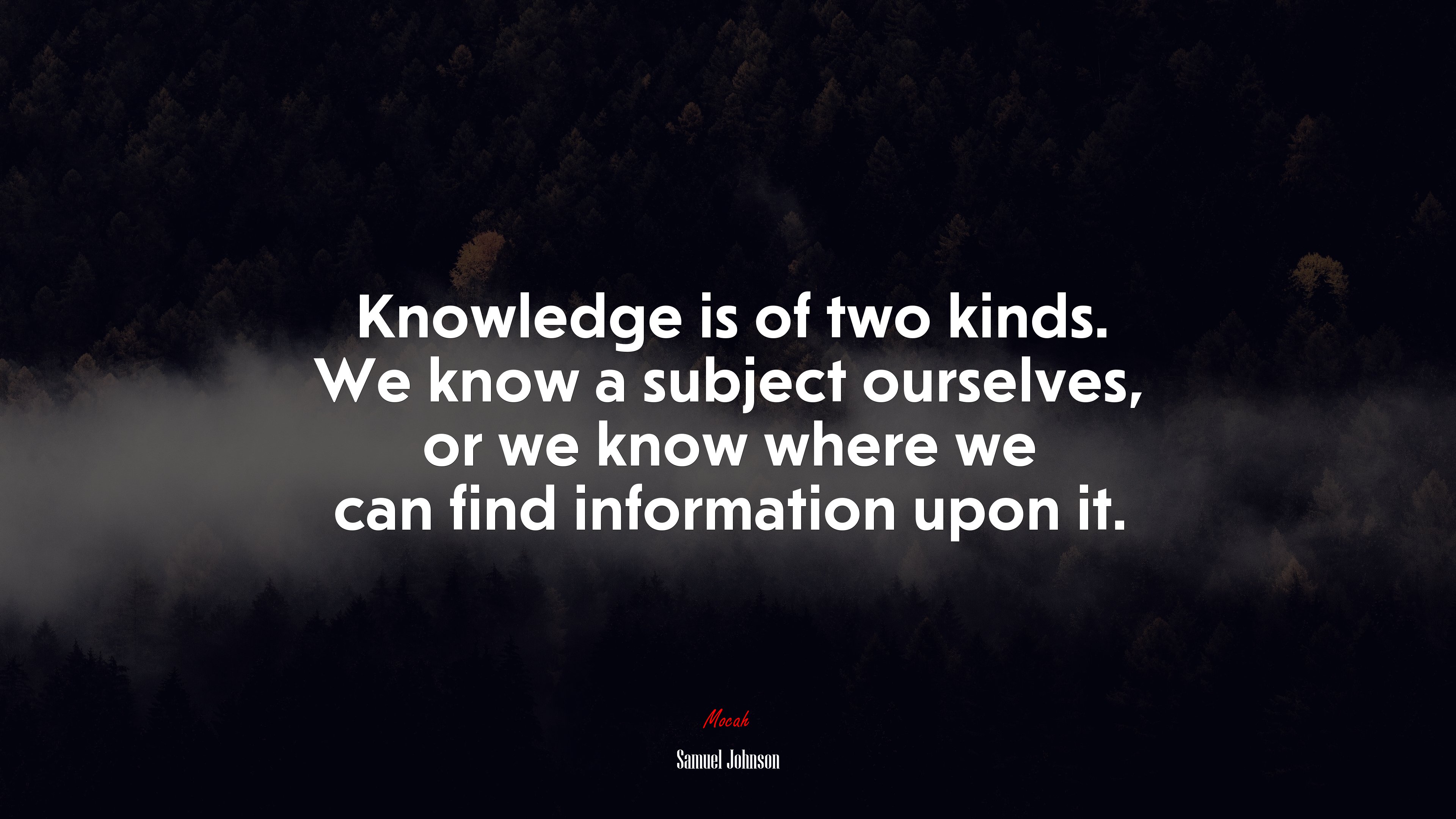 Knowledge is of two kinds. We know a subject ourselves, or we know where we can find information upon it. | Samuel Johnson quote HD Wallpaper
