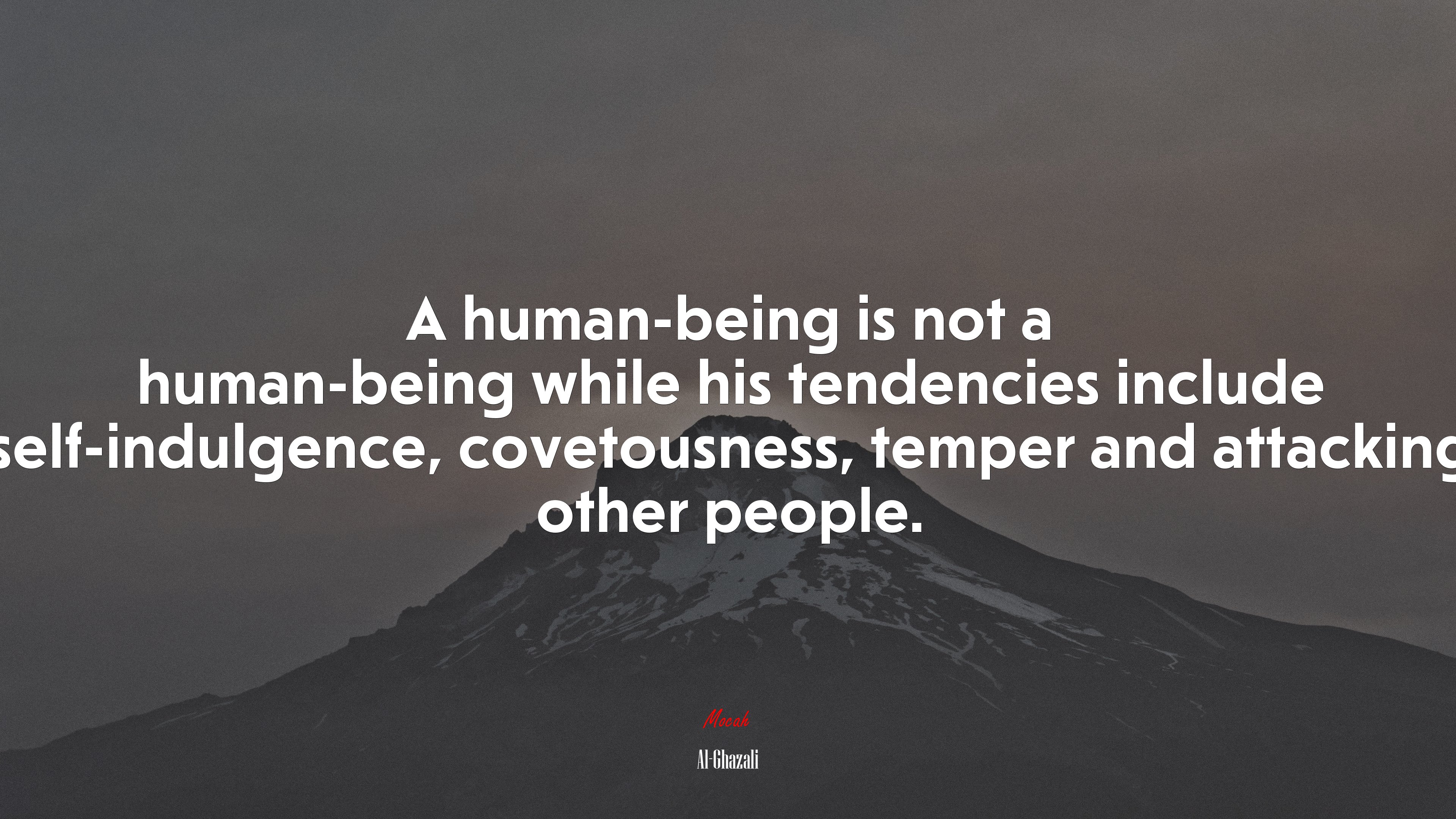 A human-being is not a human-being while his tendencies include self-indulgence, covetousness, temper and attacking other people. | Al-Ghazali quote HD Wallpaper