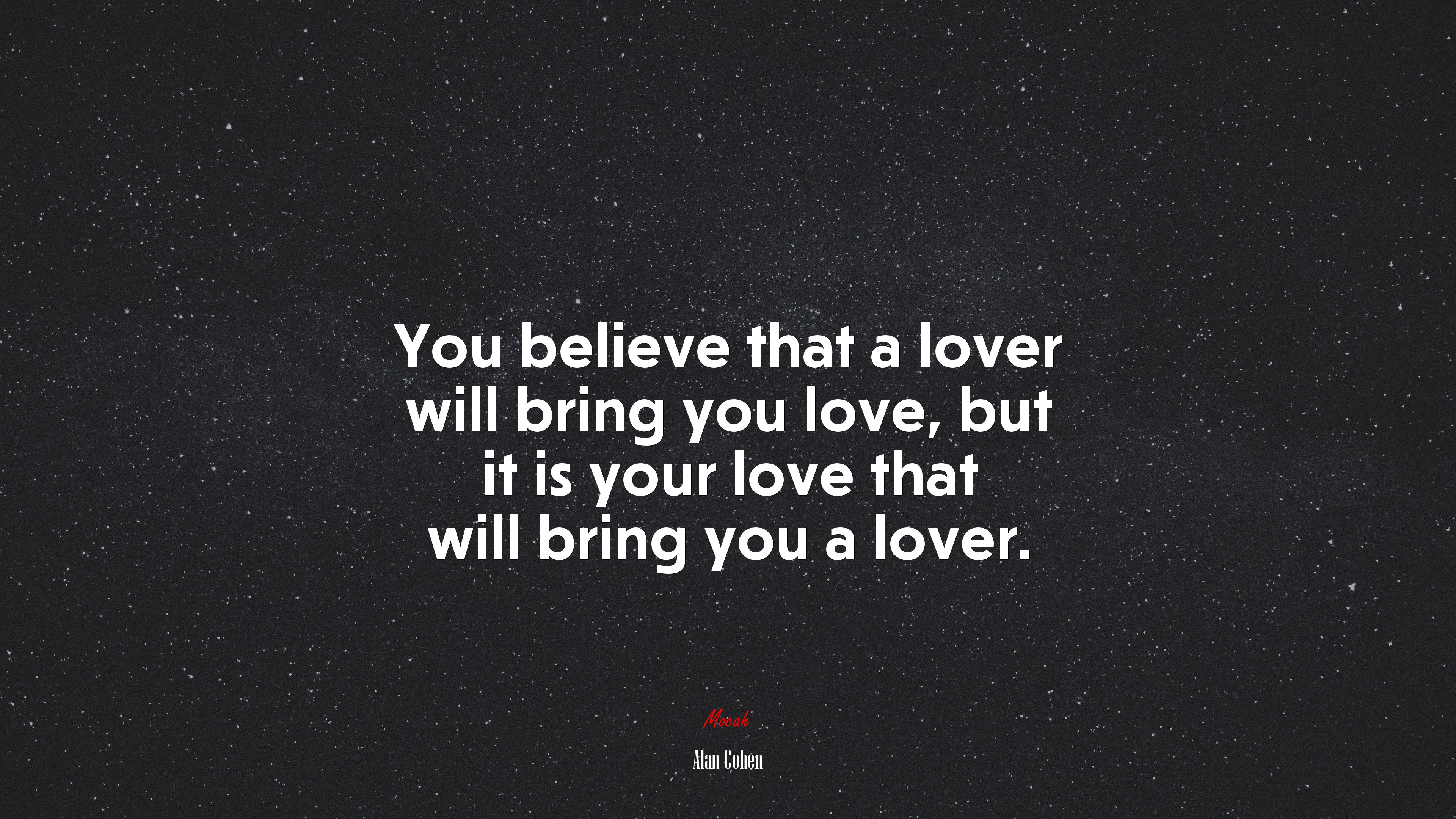 You believe that a lover will bring you love, but it is your love that will bring you a lover. | Alan Cohen quote HD Wallpaper