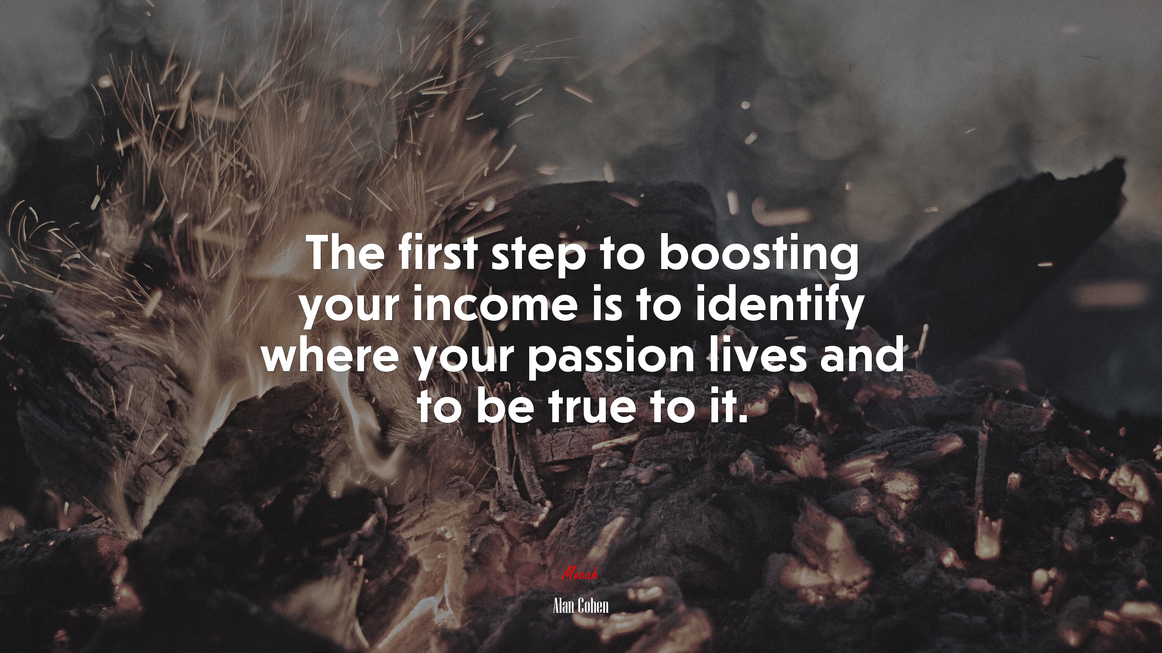 The first step to boosting your income is to identify where your passion lives and to be true to it. | Alan Cohen quote HD Wallpaper