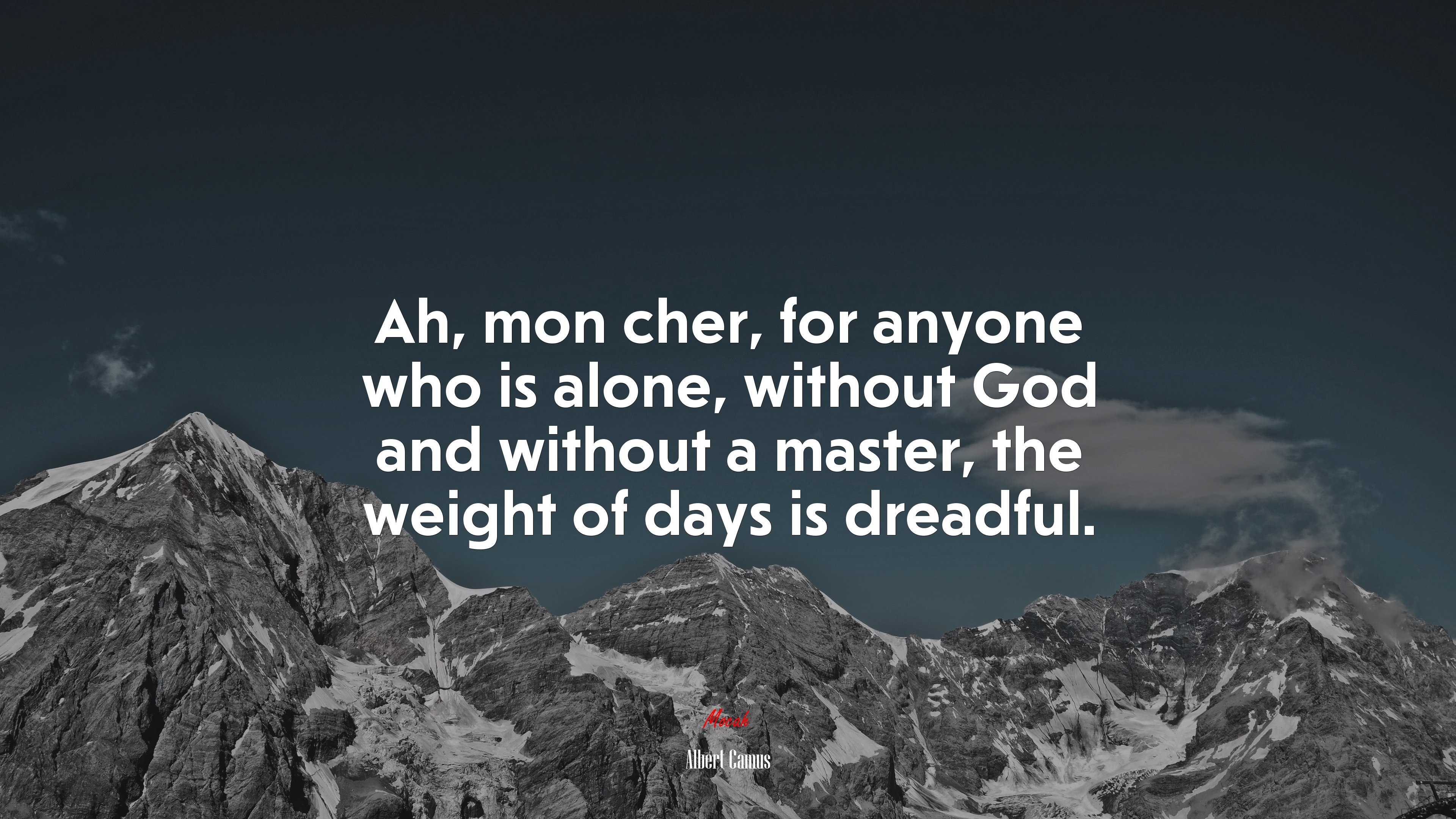 Ah, mon cher, for anyone who is alone, without God and without a master, the weight of days is dreadful. | Albert Camus quote HD Wallpaper