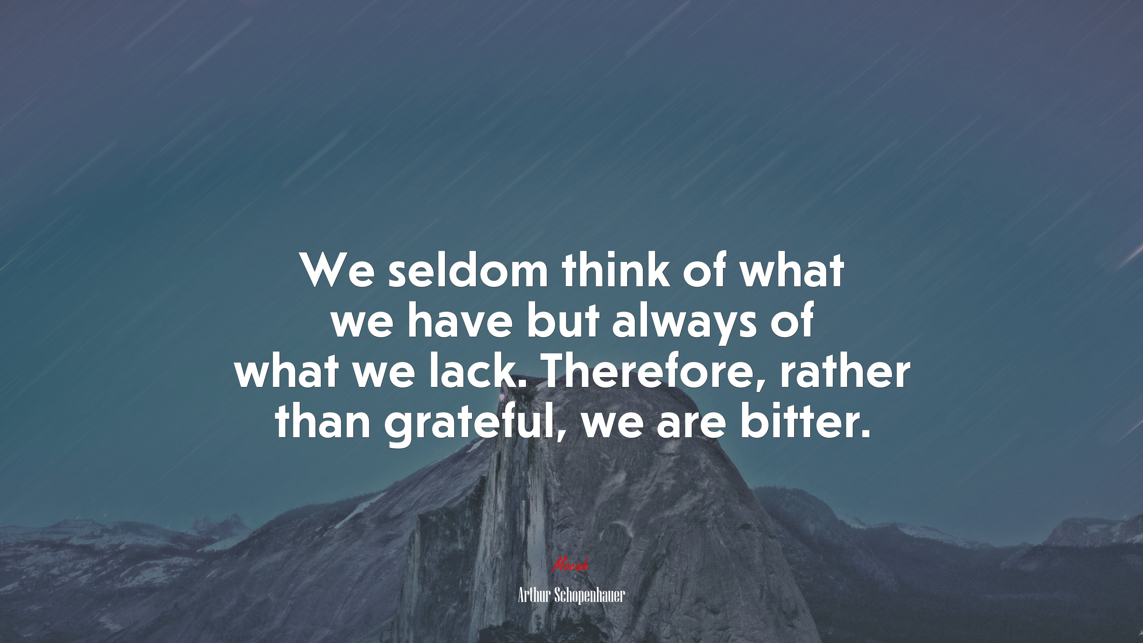 We seldom think of what we have but always of what we lack. Therefore, rather than grateful, we are bitter. | Arthur Schopenhauer quote HD Wallpaper
