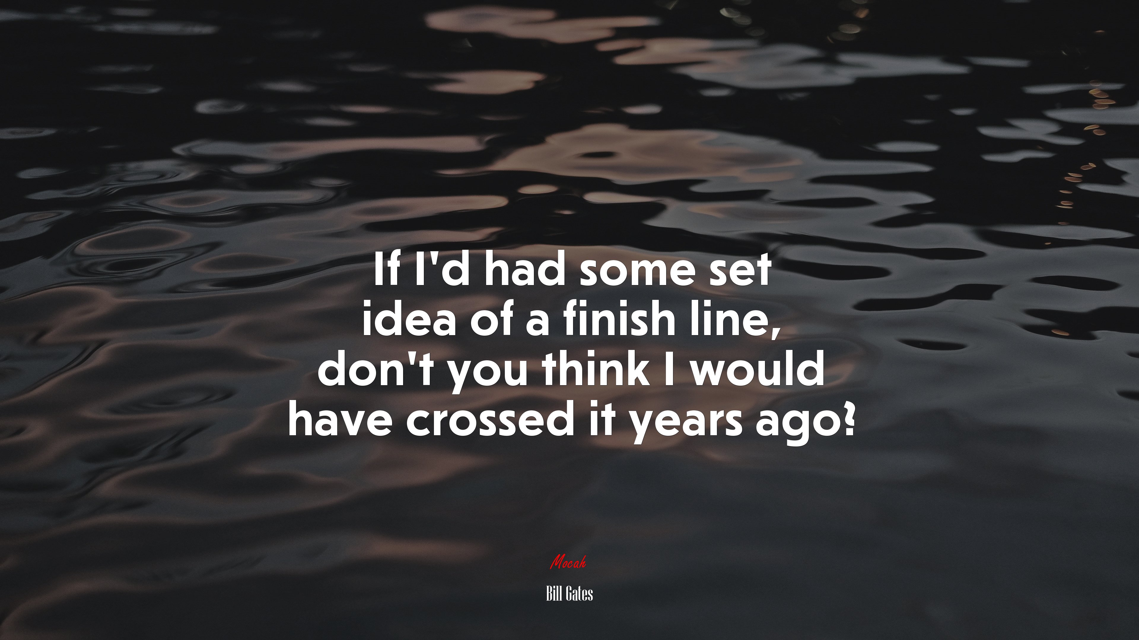 If I’d had some set idea of a finish line, don’t you think I would have crossed it years ago? | Bill Gates quote HD Wallpaper