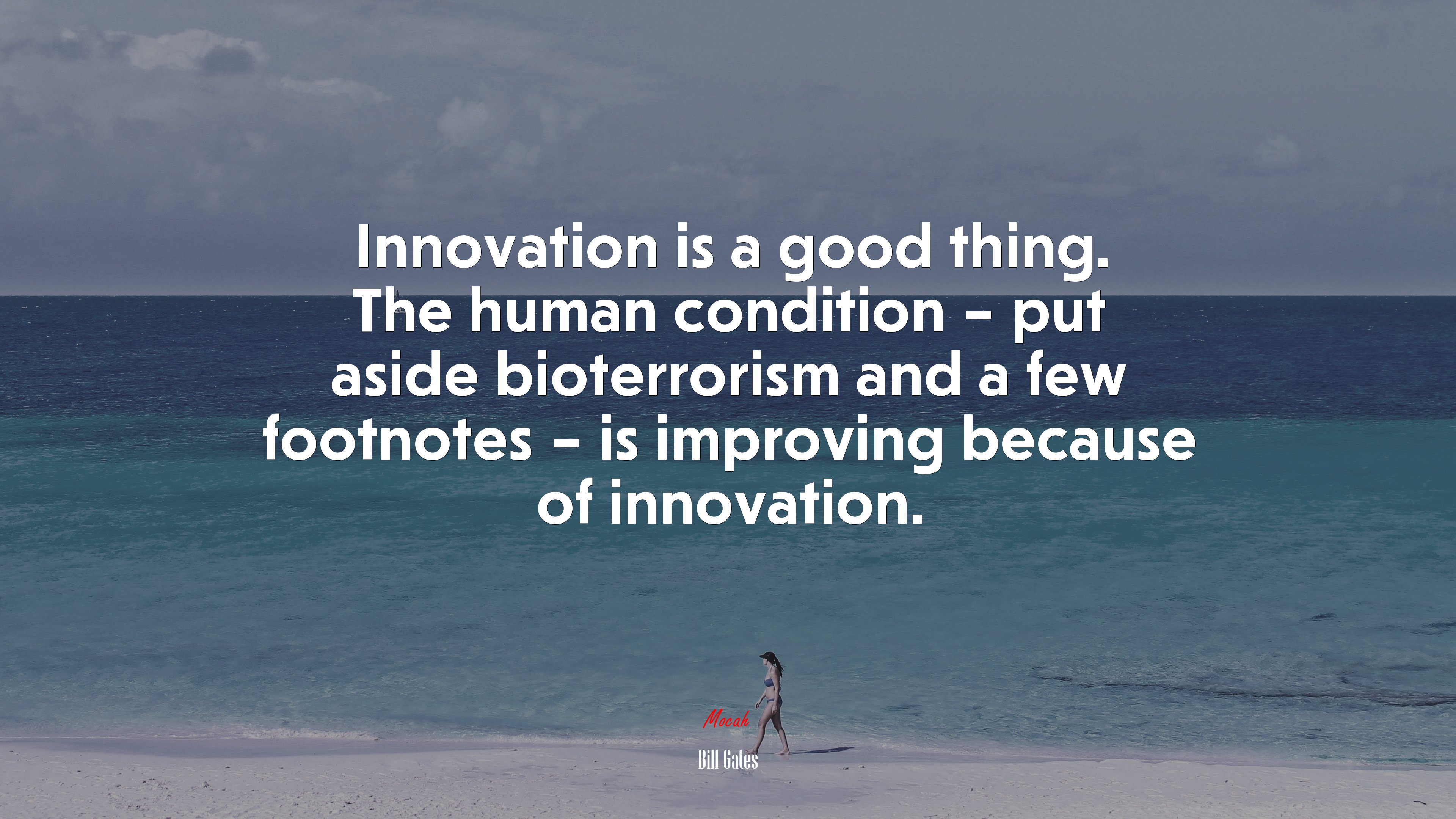 Innovation is a good thing. The human condition – put aside bioterrorism and a few footnotes – is improving because of innovation. | Bill Gates quote HD Wallpaper
