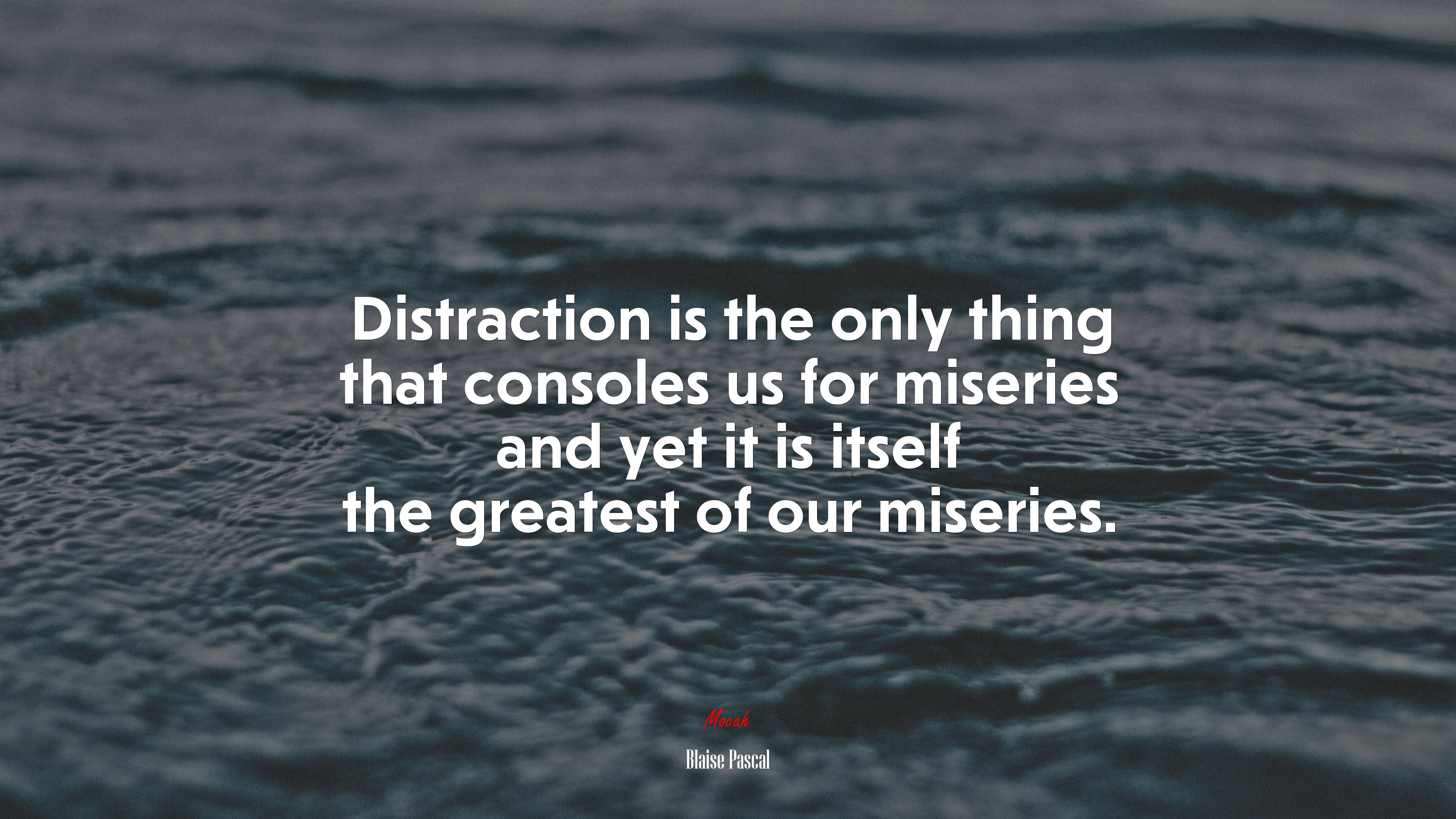 Distraction is the only thing that consoles us for miseries and yet it is itself the greatest of our miseries. | Blaise Pascal quote HD Wallpaper
