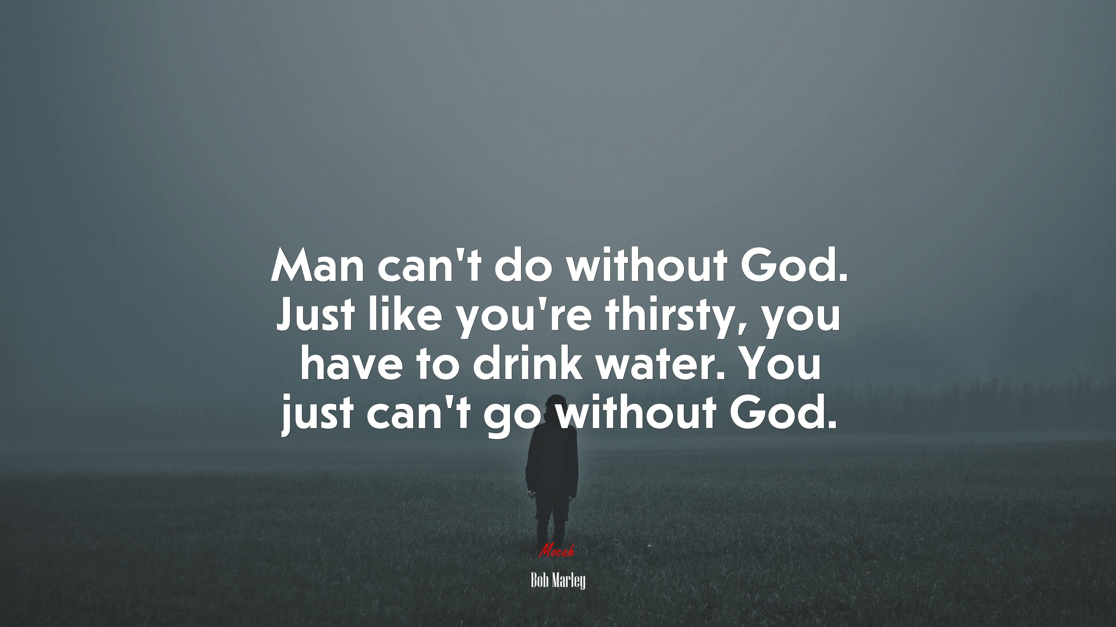 Man can’t do without God. Just like you’re thirsty, you have to drink water. You just can’t go without God. | Bob Marley quote HD Wallpaper