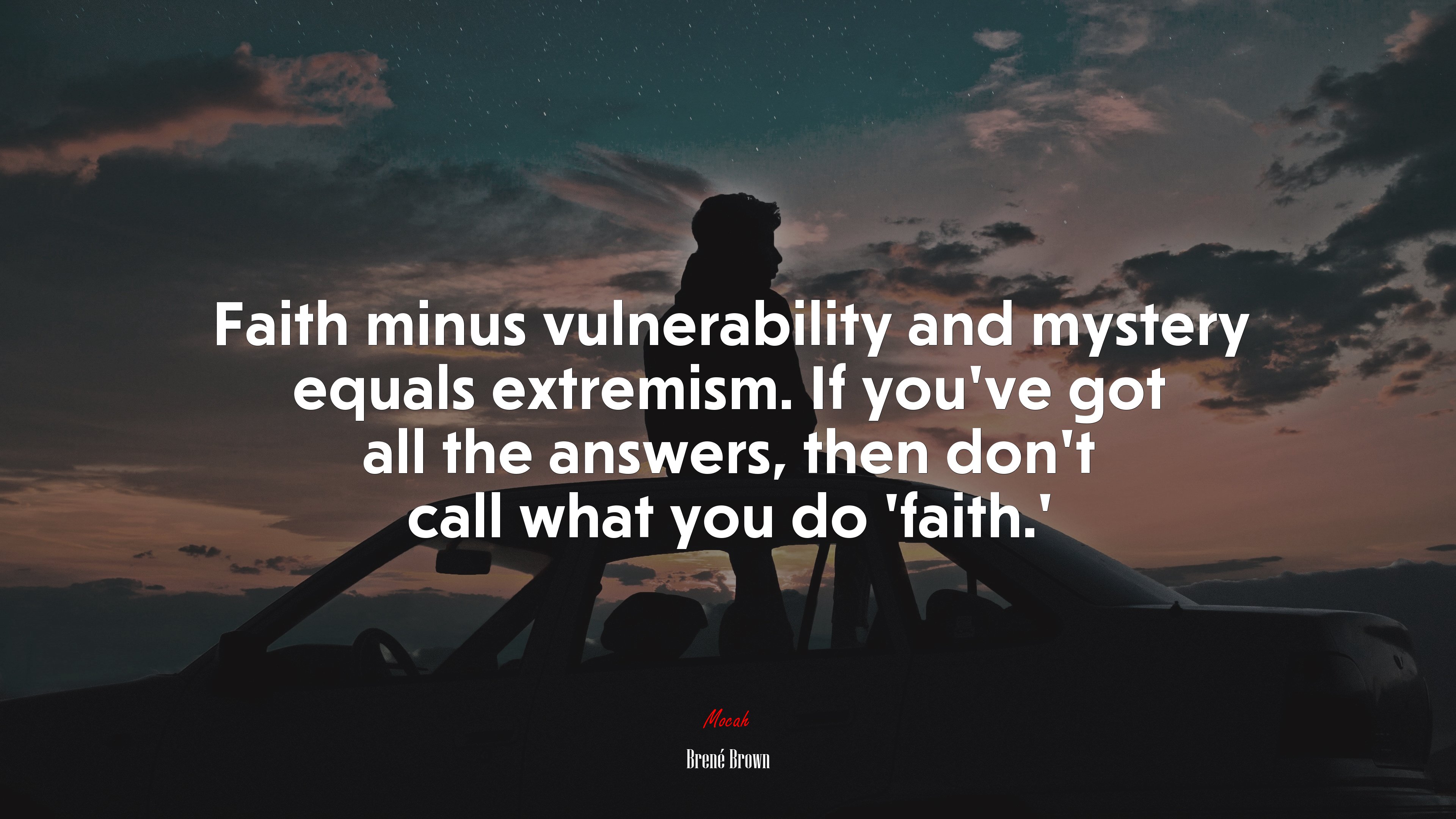 Faith minus vulnerability and mystery equals extremism. If you’ve got all the answers, then don’t call what you do ‘faith.’ | Brené Brown quote HD Wallpaper