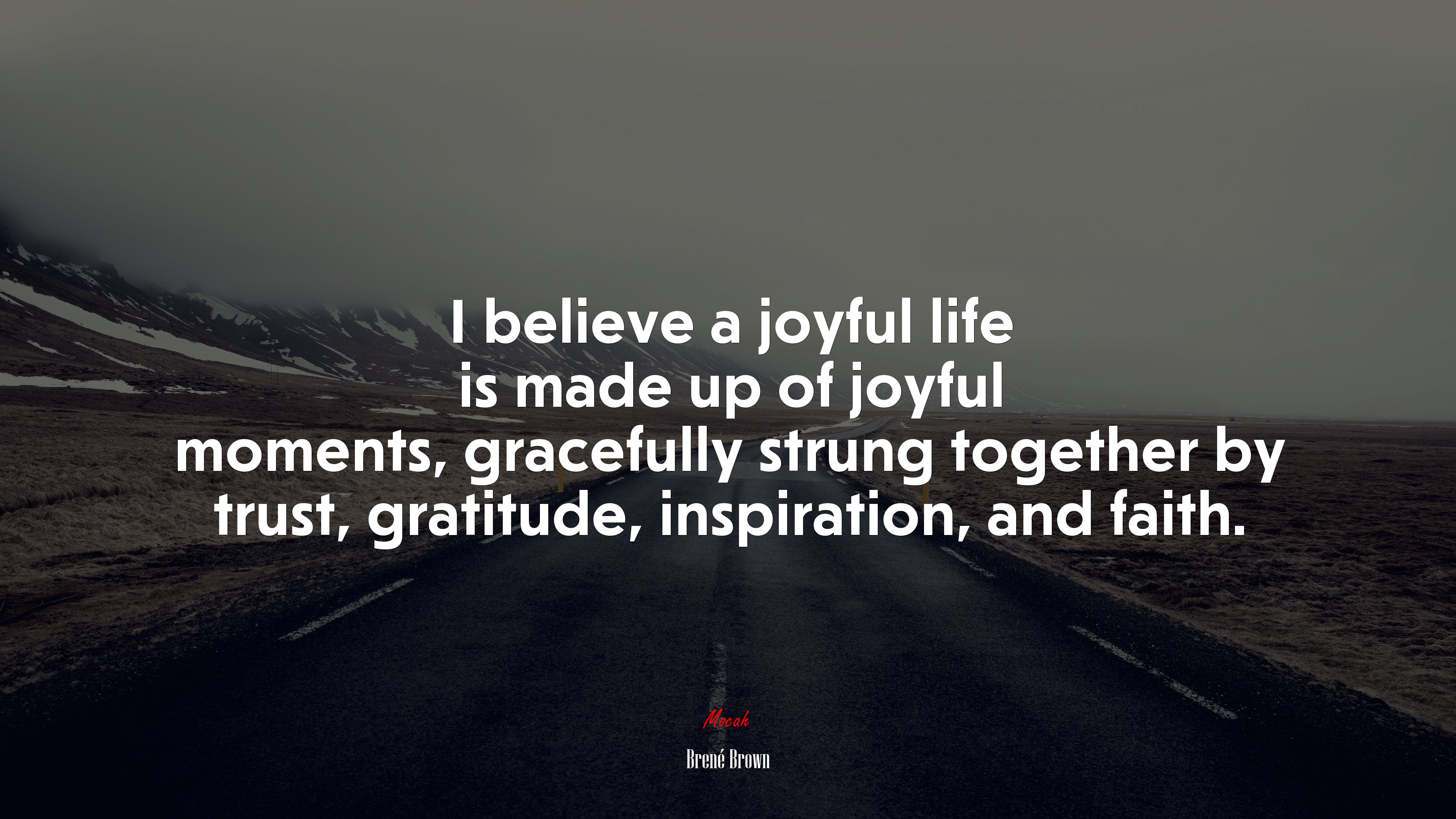 I believe a joyful life is made up of joyful moments, gracefully strung together by trust, gratitude, inspiration, and faith. | Brené Brown quote HD Wallpaper