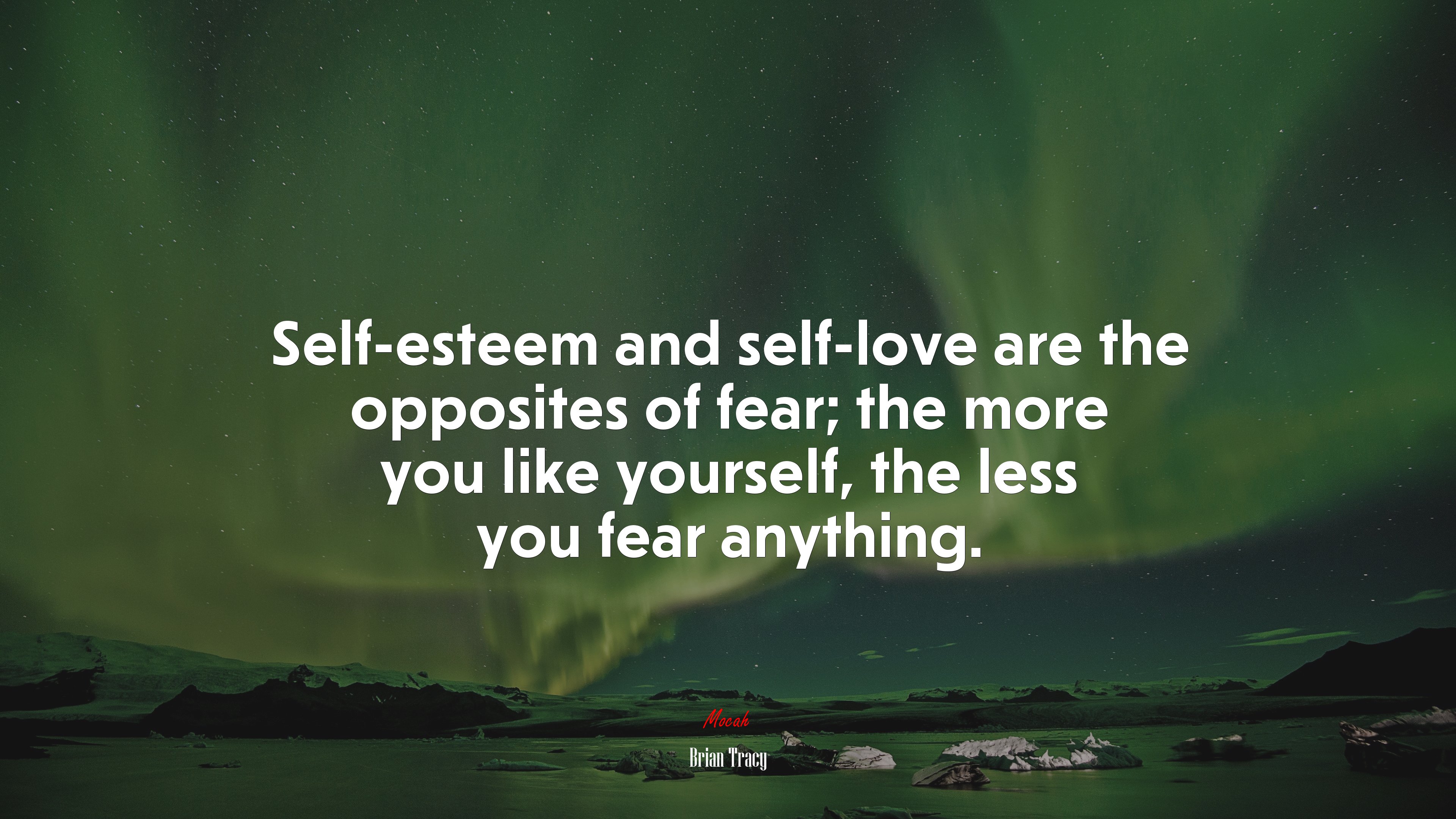 Self-esteem and self-love are the opposites of fear; the more you like yourself, the less you fear anything. | Brian Tracy quote HD Wallpaper