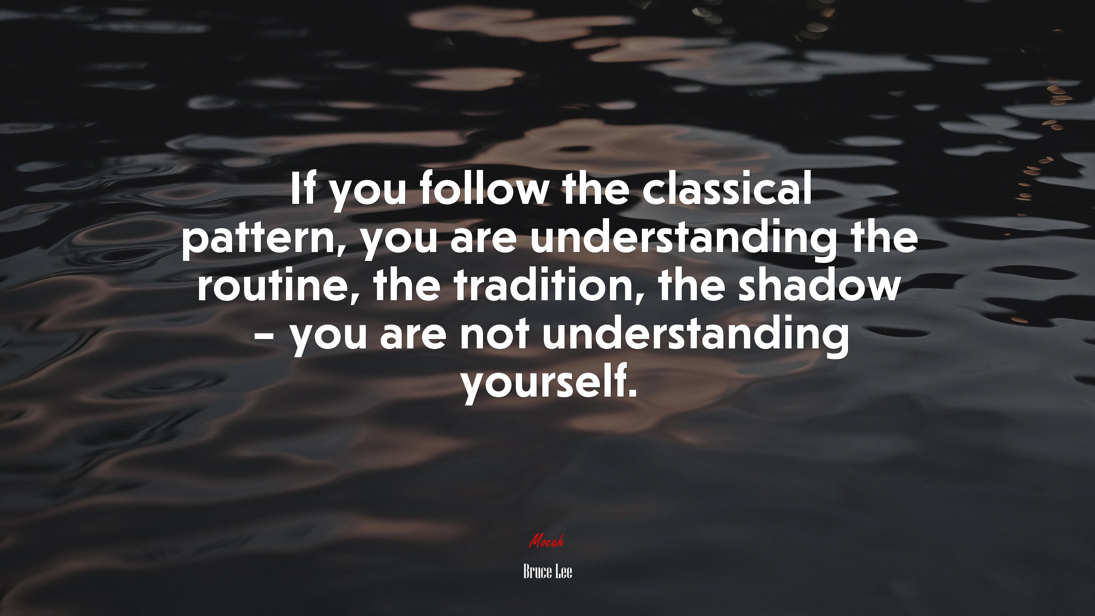 If you follow the classical pattern, you are understanding the routine, the tradition, the shadow – you are not understanding yourself. | Bruce Lee quote HD Wallpaper