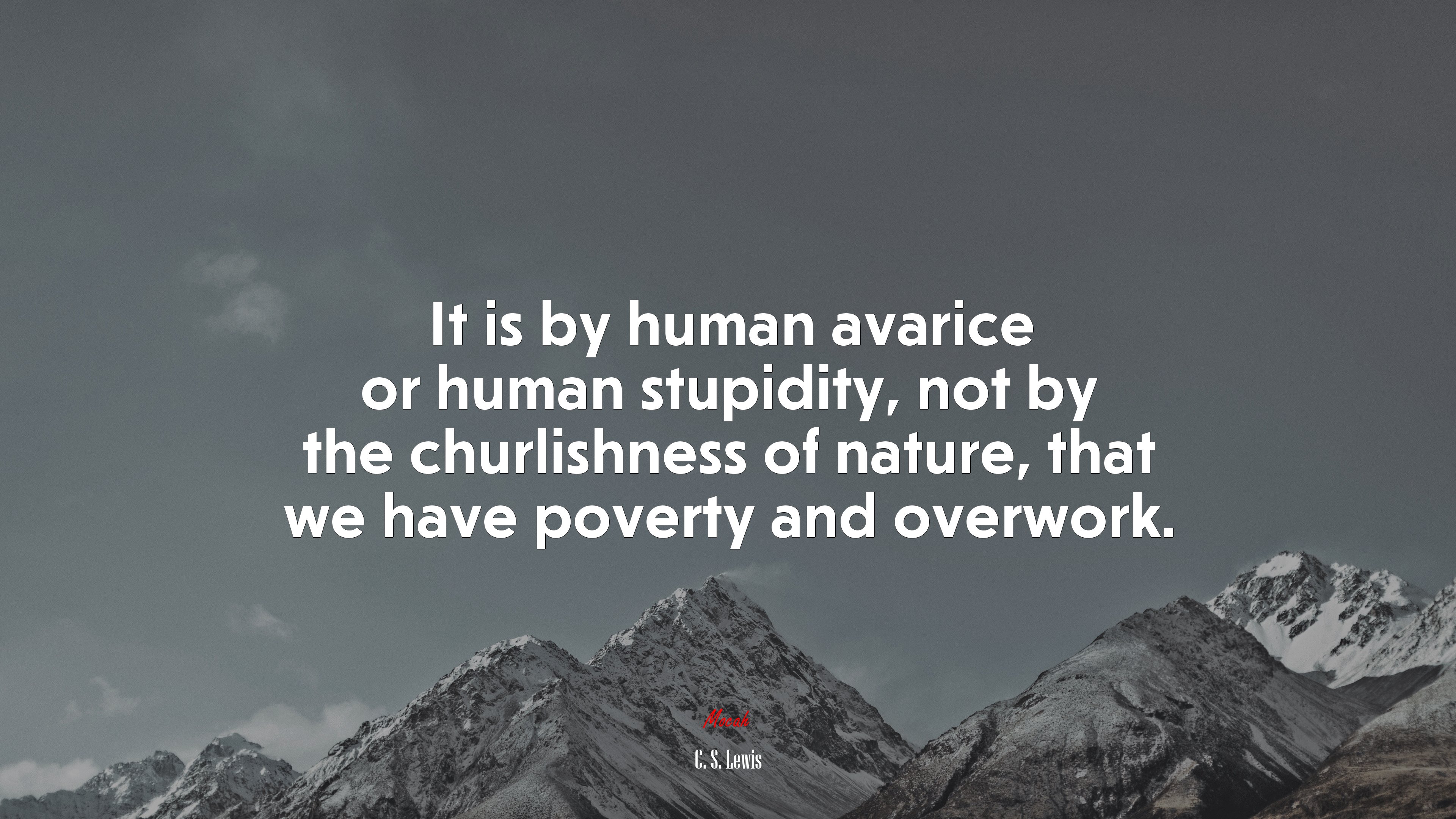 It is by human avarice or human stupidity, not by the churlishness of nature, that we have poverty and overwork. | C. S. Lewis quote HD Wallpaper