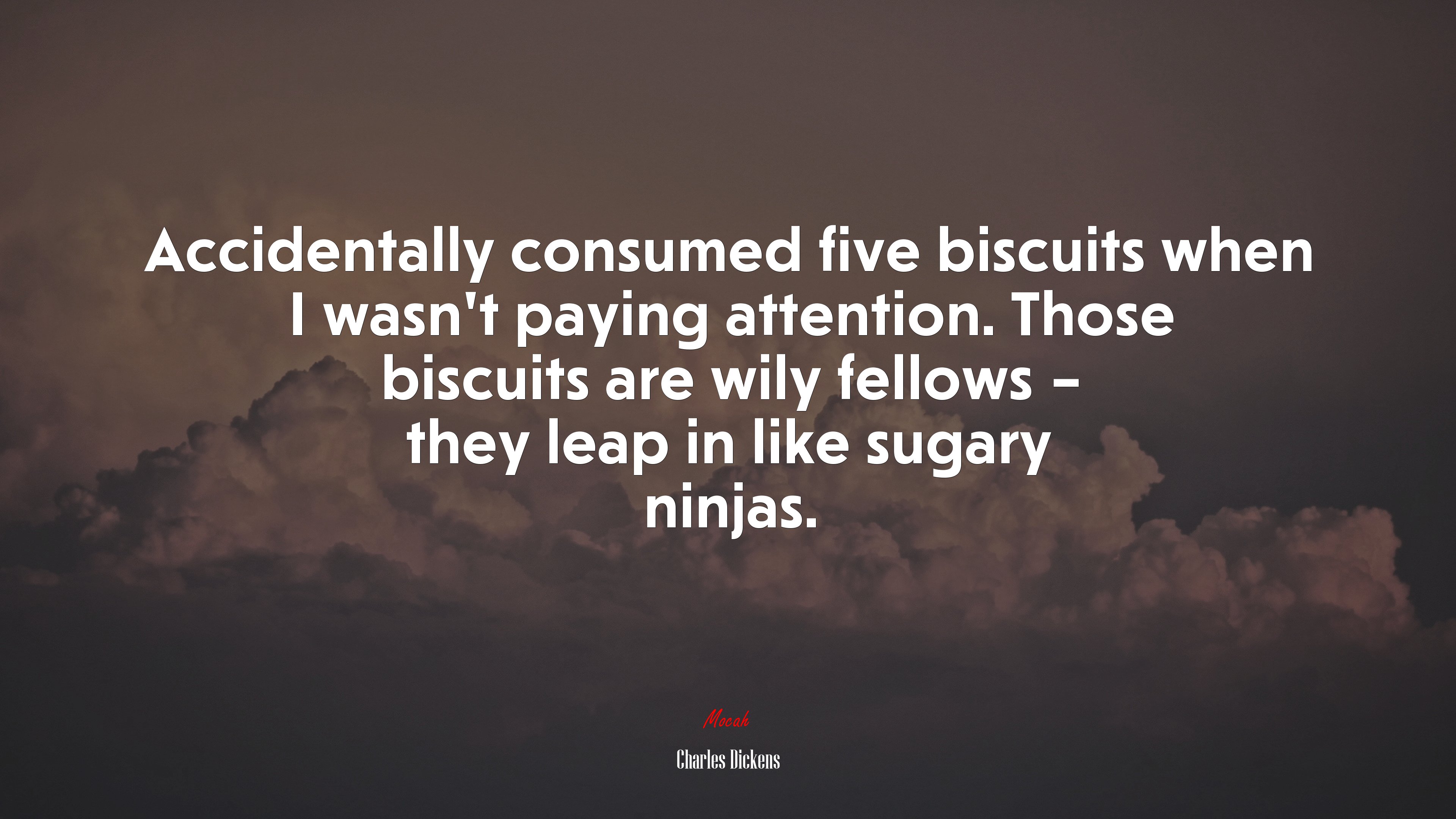 Accidentally consumed five biscuits when I wasn’t paying attention. Those biscuits are wily fellows – they leap in like sugary ninjas. | Charles Dickens quote HD Wallpaper