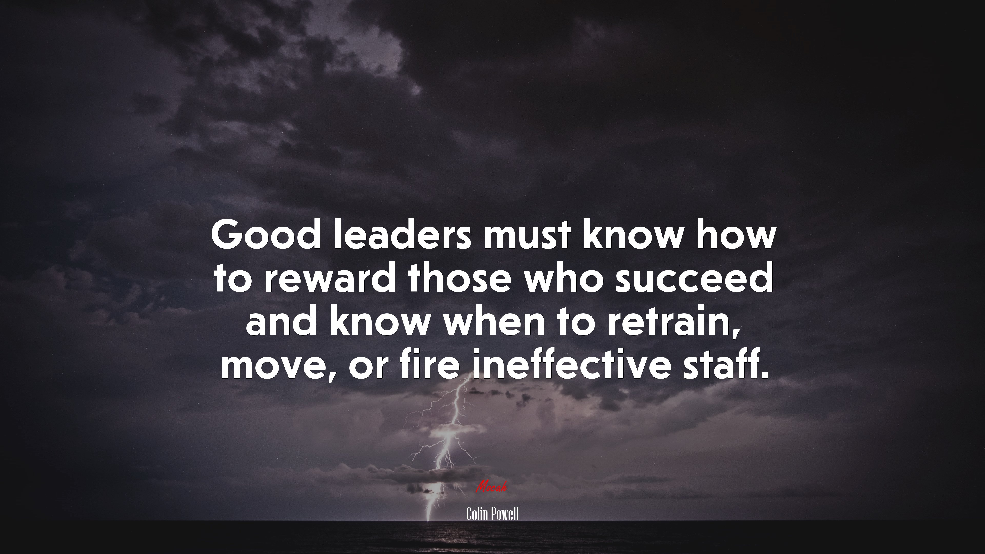 Good leaders must know how to reward those who succeed and know when to retrain, move, or fire ineffective staff. | Colin Powell quote HD Wallpaper
