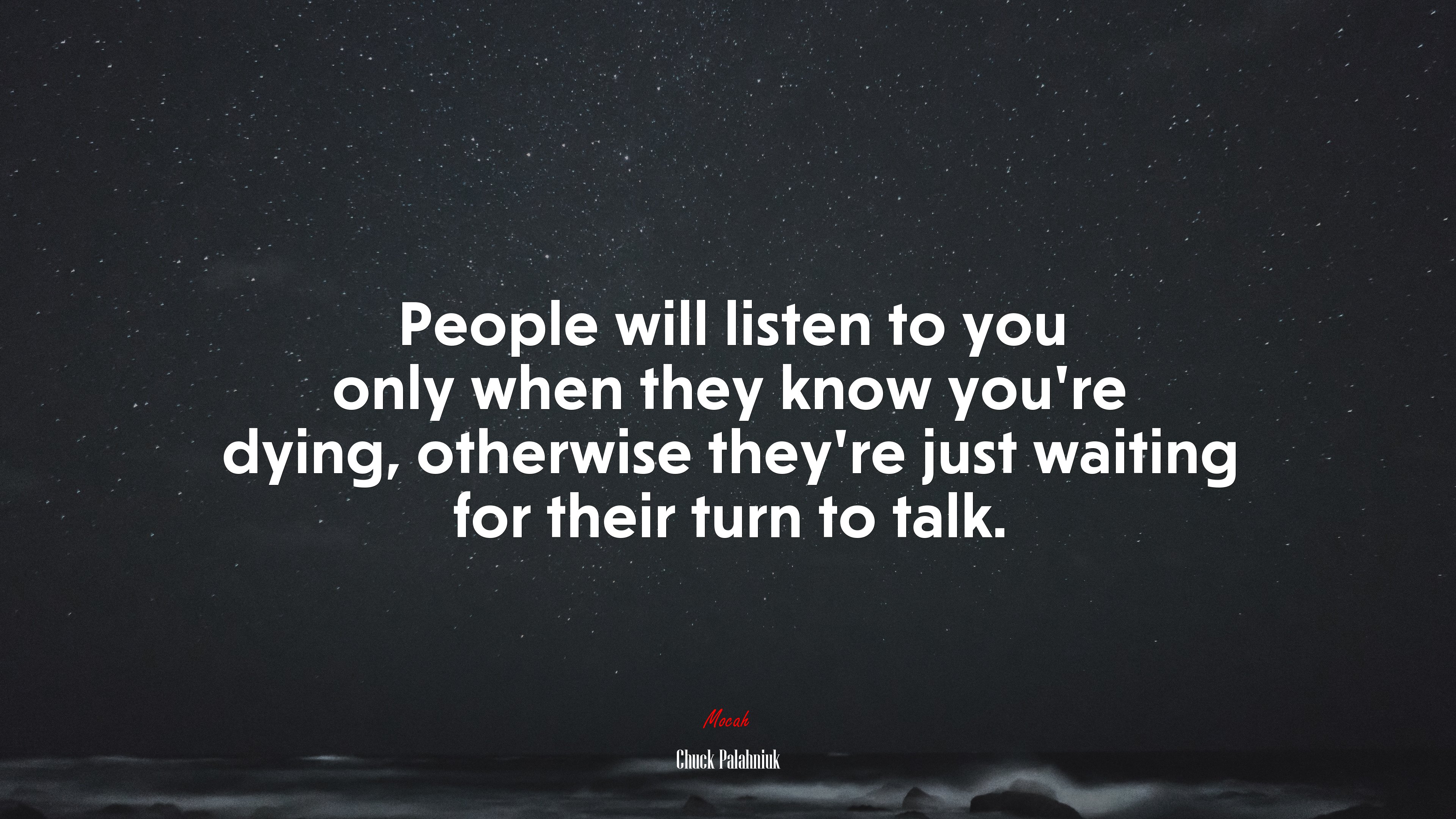 People will listen to you only when they know you’re dying, otherwise they’re just waiting for their turn to talk. | Chuck Palahniuk quote HD Wallpaper