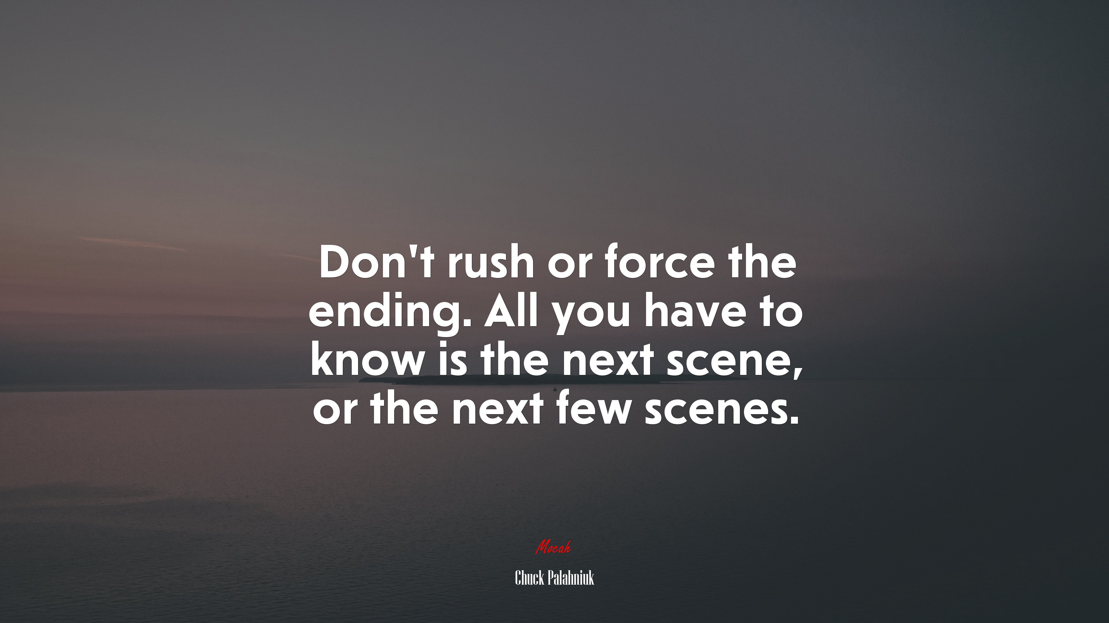 Don’t rush or force the ending. All you have to know is the next scene, or the next few scenes. | Chuck Palahniuk quote HD Wallpaper