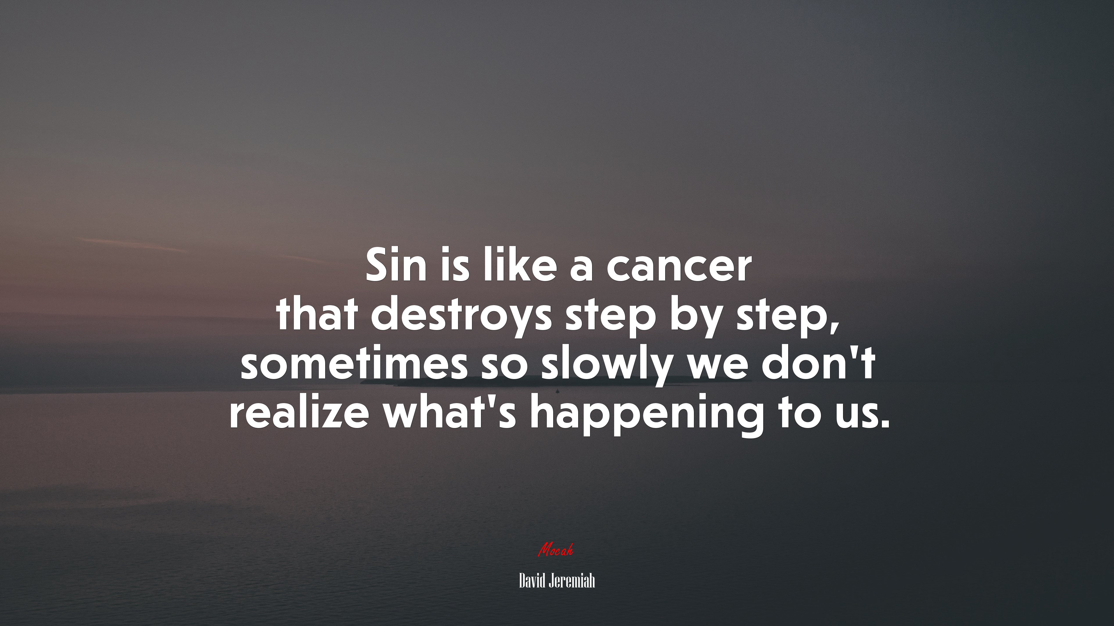 Sin is like a cancer that destroys step by step, sometimes so slowly we don’t realize what’s happening to us. | David Jeremiah quote HD Wallpaper