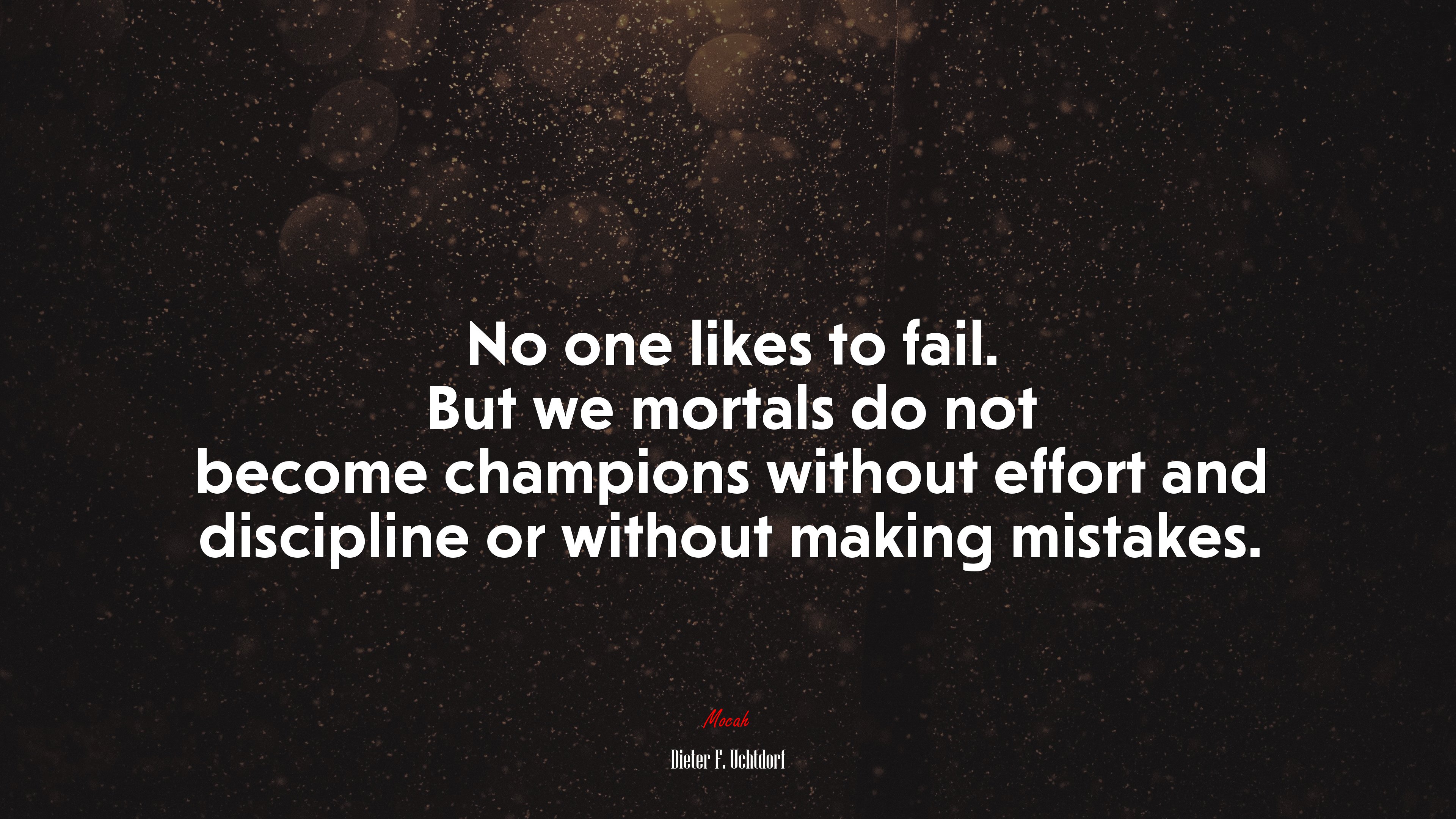 No one likes to fail. But we mortals do not become champions without effort and discipline or without making mistakes. | Dieter F. Uchtdorf quote HD Wallpaper