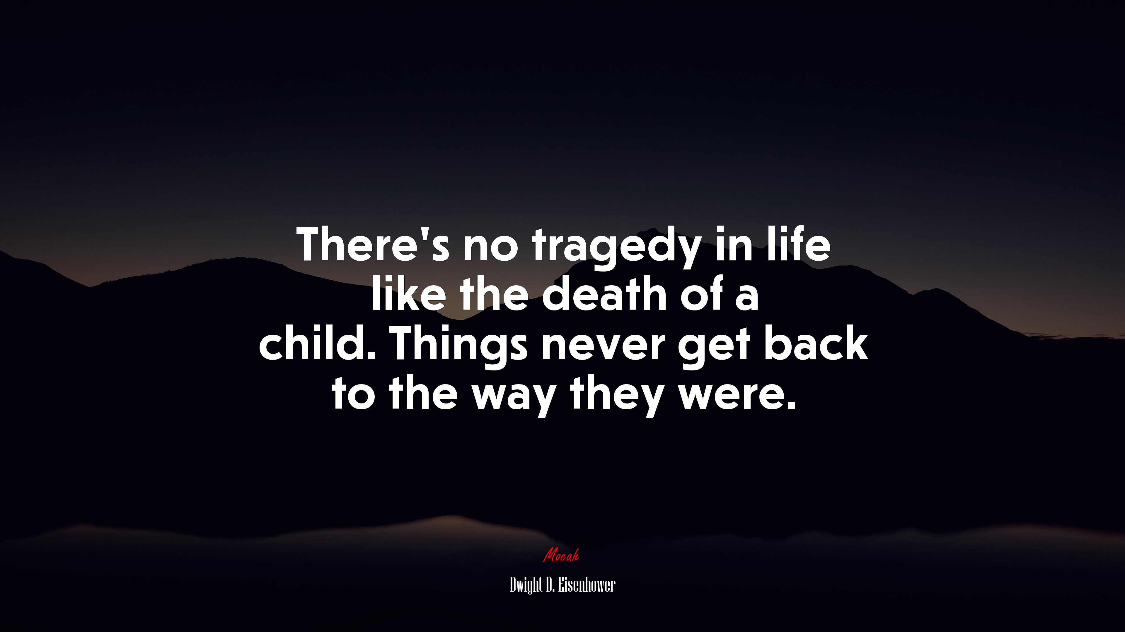 There’s no tragedy in life like the death of a child. Things never get back to the way they were. | Dwight D. Eisenhower quote HD Wallpaper