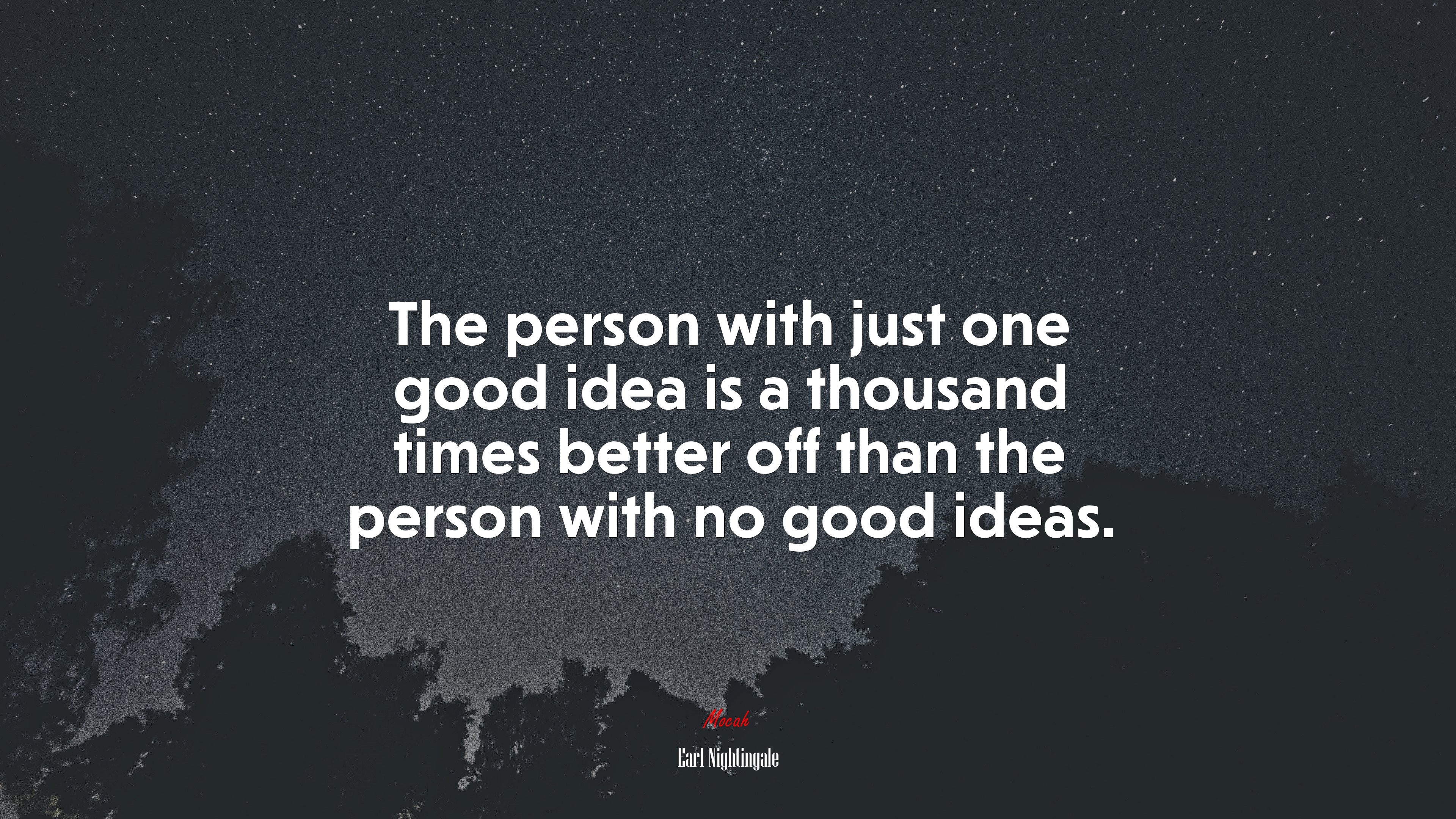 The person with just one good idea is a thousand times better off than the person with no good ideas. | Earl Nightingale quote HD Wallpaper