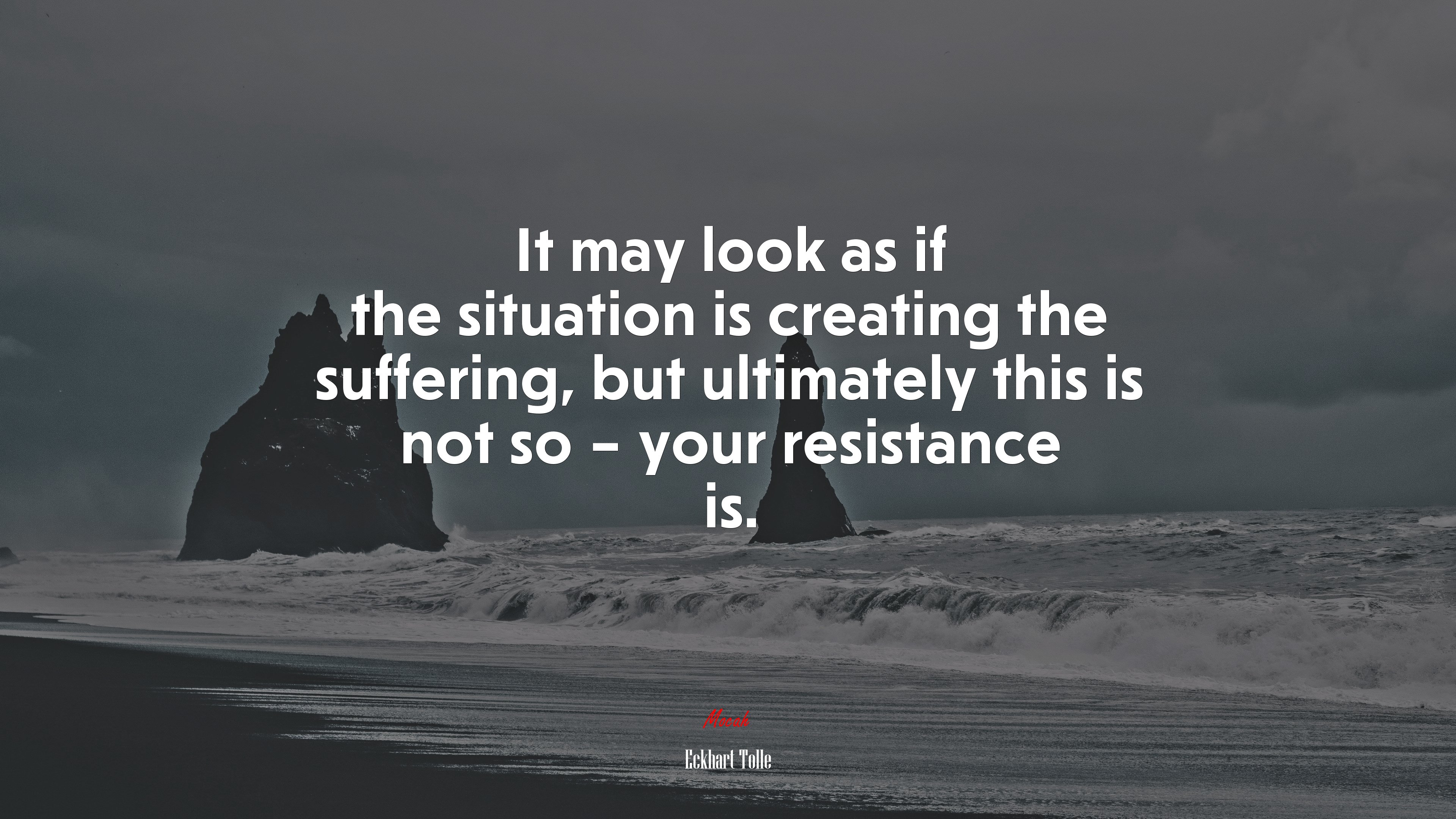 It may look as if the situation is creating the suffering, but ultimately this is not so – your resistance is. | Eckhart Tolle quote HD Wallpaper