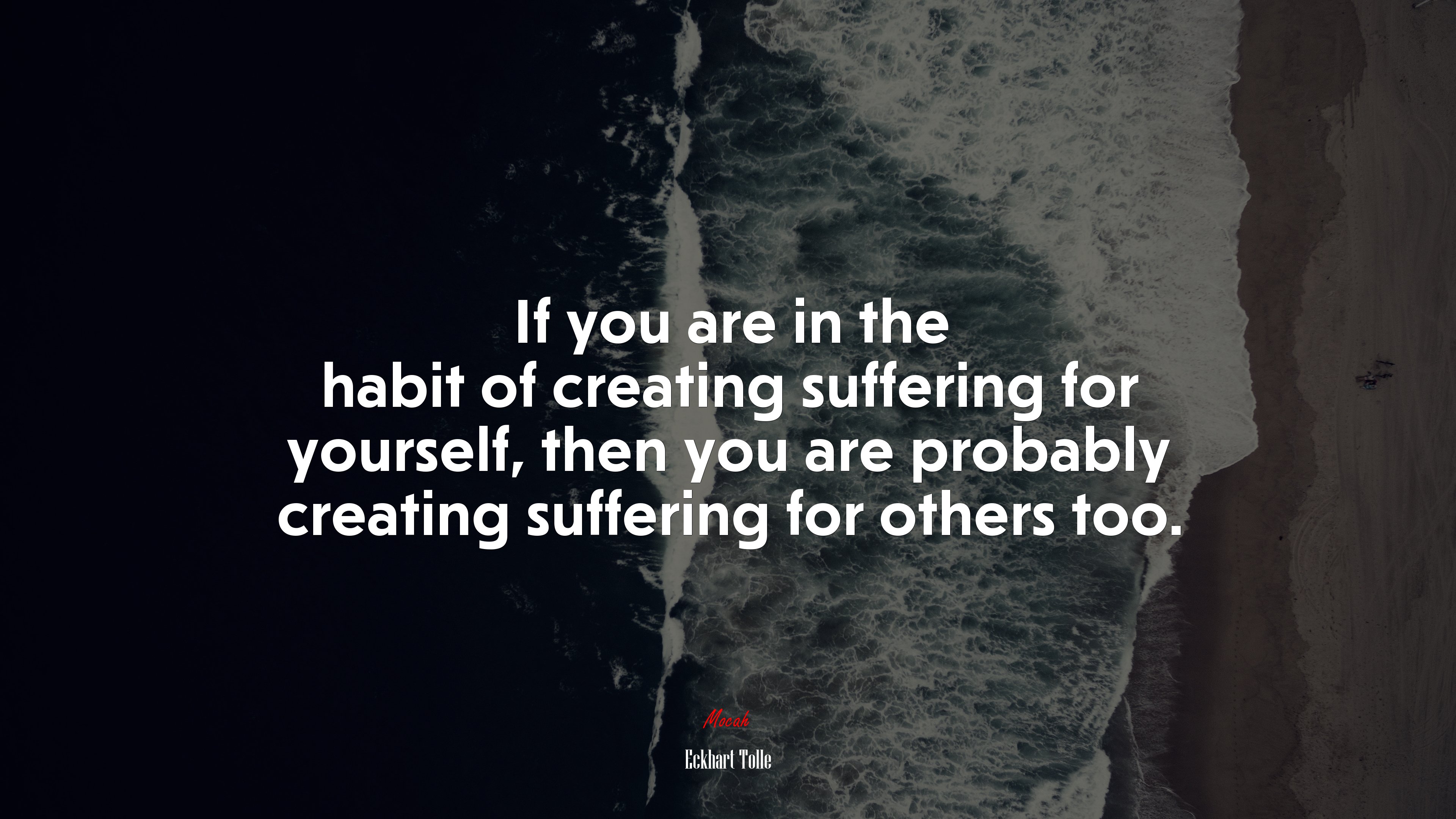 If you are in the habit of creating suffering for yourself, then you are probably creating suffering for others too. | Eckhart Tolle quote HD Wallpaper