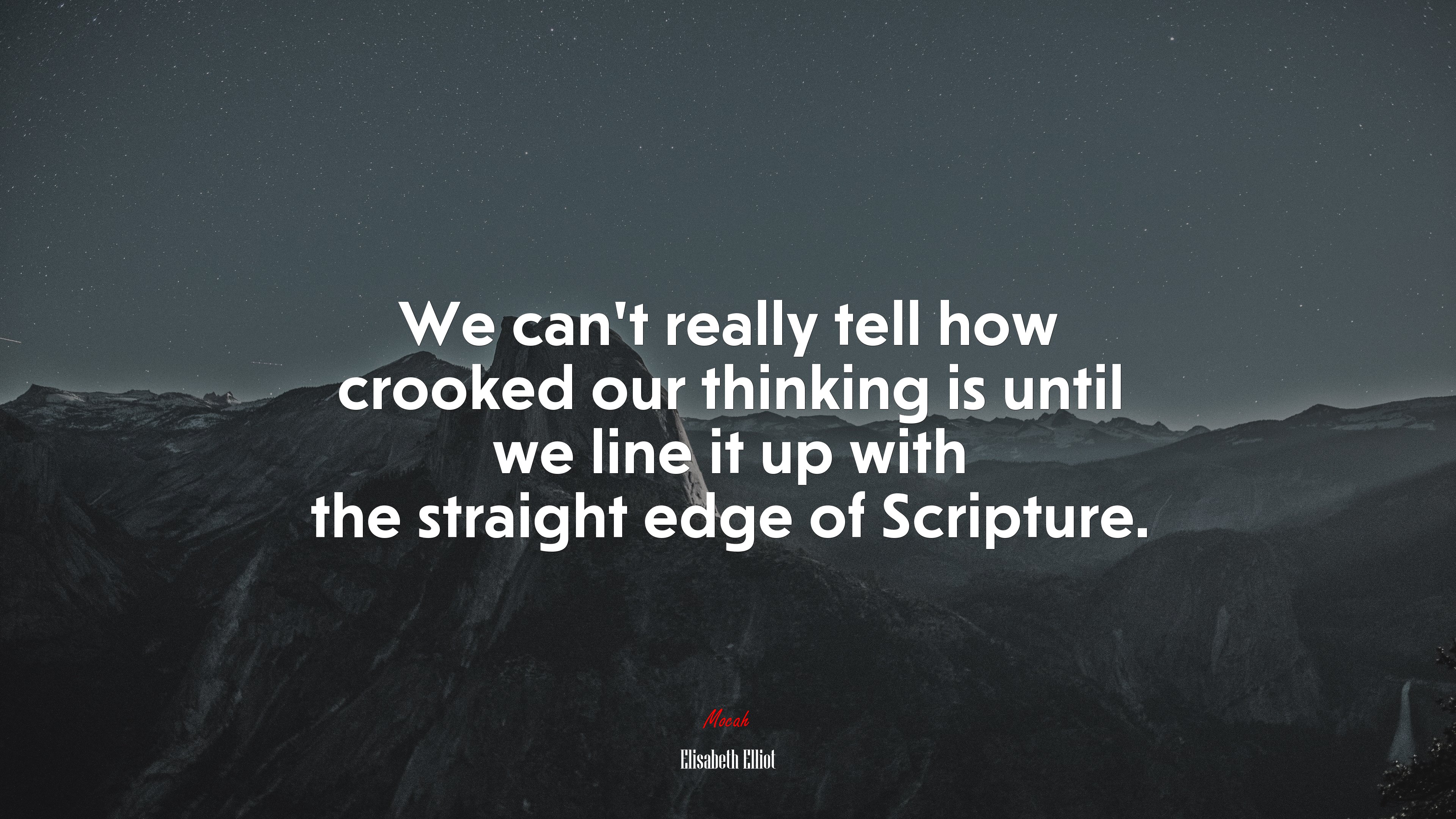 We can’t really tell how crooked our thinking is until we line it up with the straight edge of Scripture. | Elisabeth Elliot quote HD Wallpaper