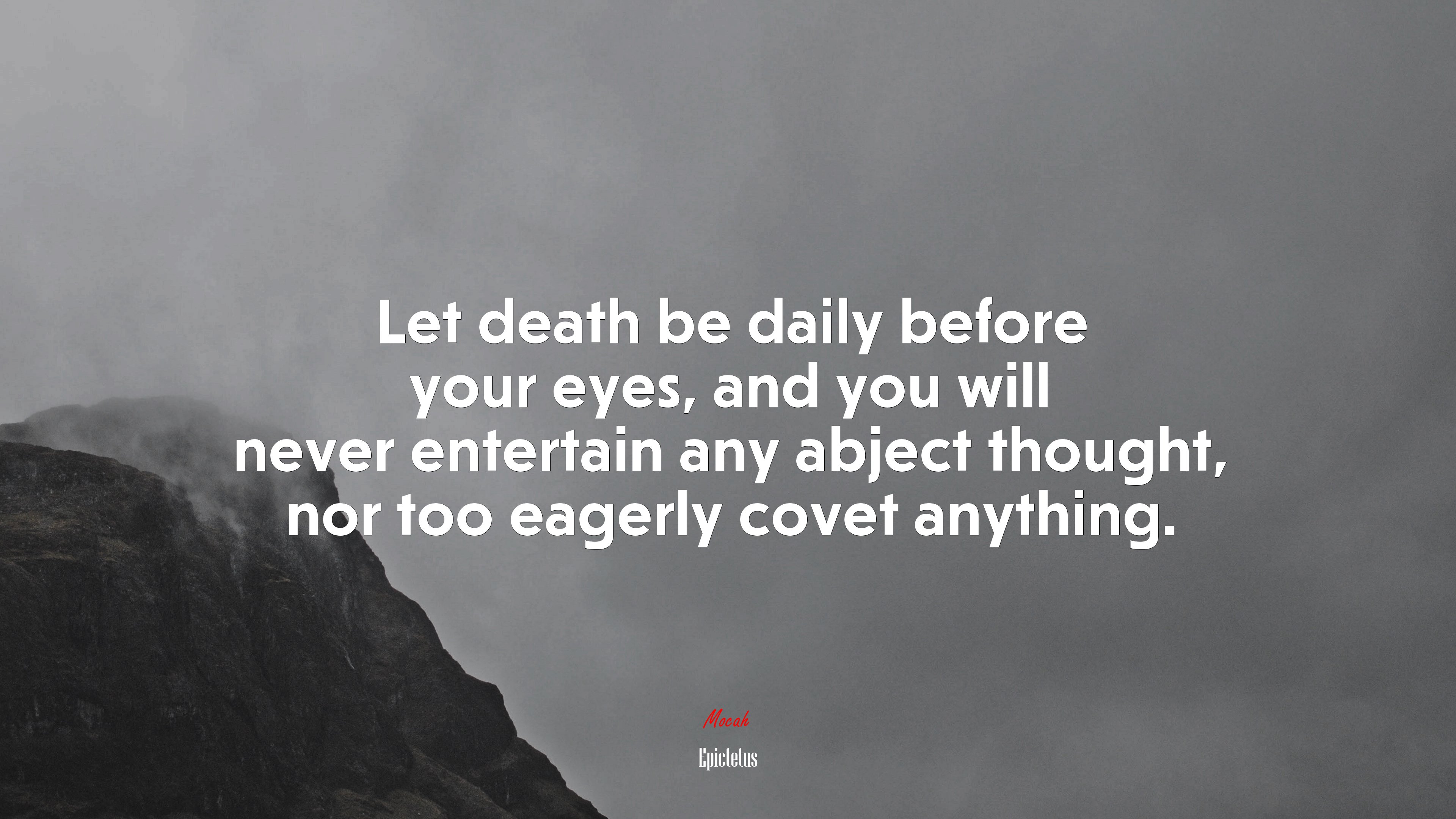 Let death be daily before your eyes, and you will never entertain any abject thought, nor too eagerly covet anything. | Epictetus quote HD Wallpaper